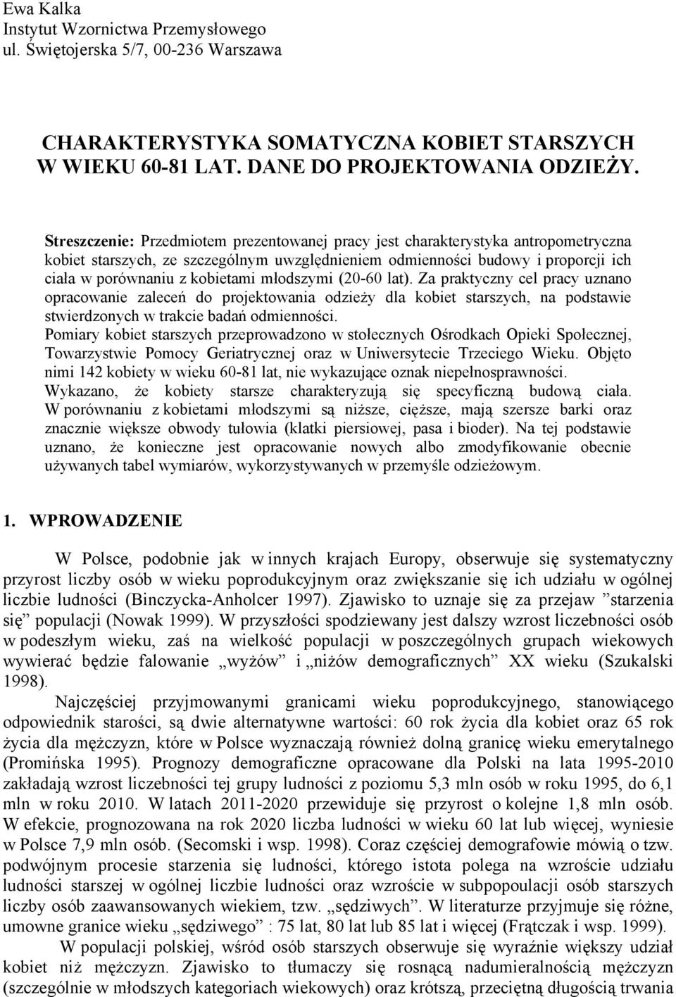 młodszymi (20-60 lat). Za praktyczny cel pracy uznano opracowanie zaleceń do projektowania odzieży dla kobiet starszych, na podstawie stwierdzonych w trakcie badań odmienności.