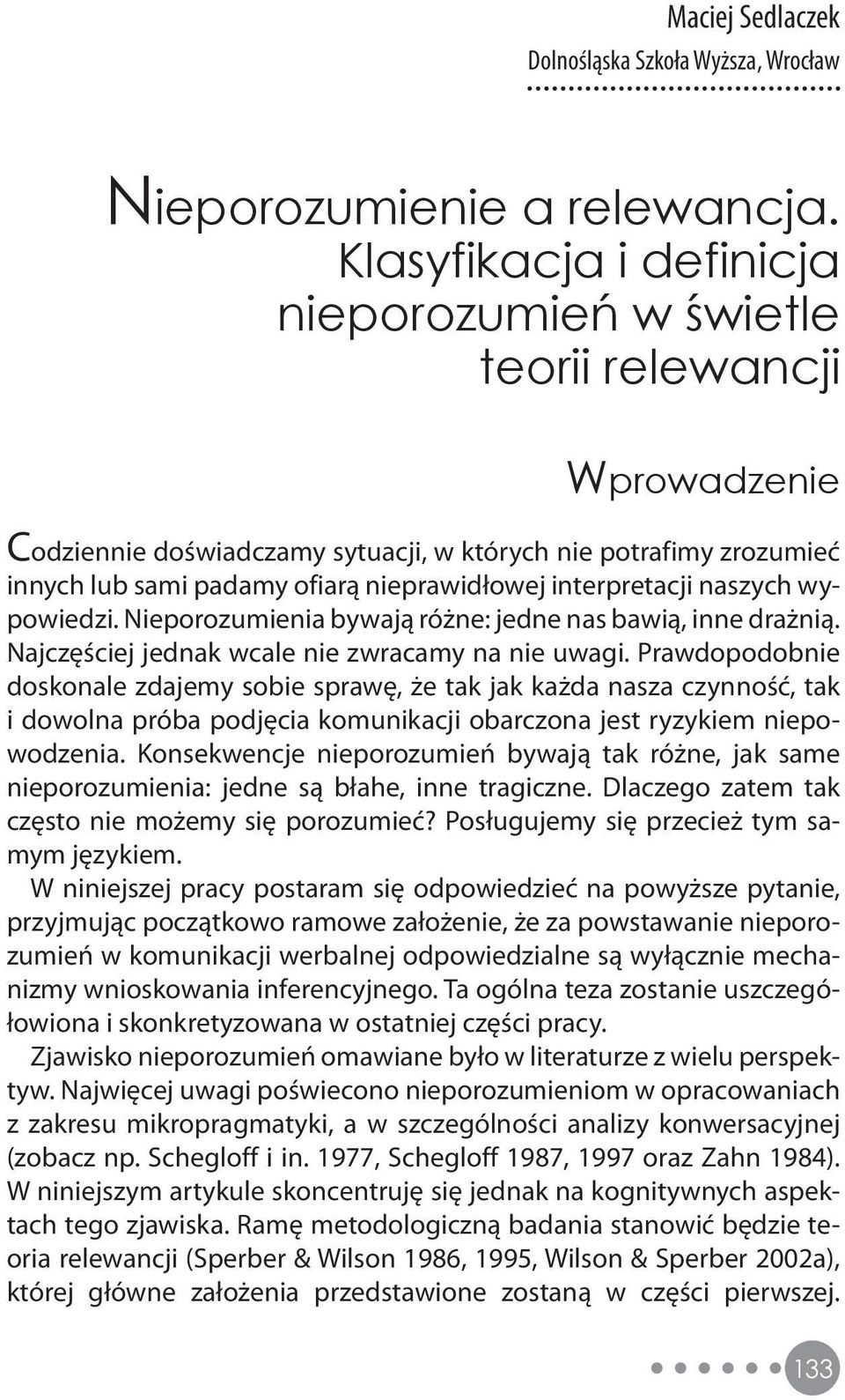interpretacji naszych wypowiedzi. Nieporozumienia bywają różne: jedne nas bawią, inne drażnią. Najczęściej jednak wcale nie zwracamy na nie uwagi.