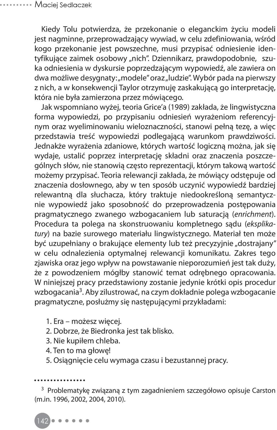 Wybór pada na pierwszy z nich, a w konsekwencji Taylor otrzymuję zaskakującą go interpretację, która nie była zamierzona przez mówiącego.