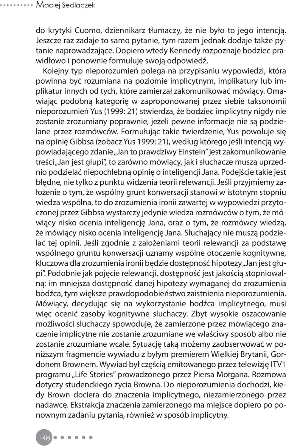 Kolejny typ nieporozumień polega na przypisaniu wypowiedzi, która powinna być rozumiana na poziomie implicytnym, implikatury lub implikatur innych od tych, które zamierzał zakomunikować mówiący.