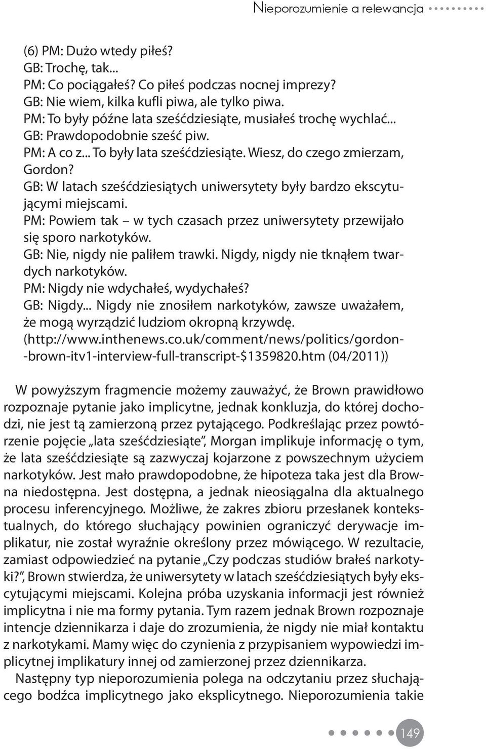 GB: W latach sześćdziesiątych uniwersytety były bardzo ekscytującymi miejscami. PM: Powiem tak w tych czasach przez uniwersytety przewijało się sporo narkotyków. GB: Nie, nigdy nie paliłem trawki.