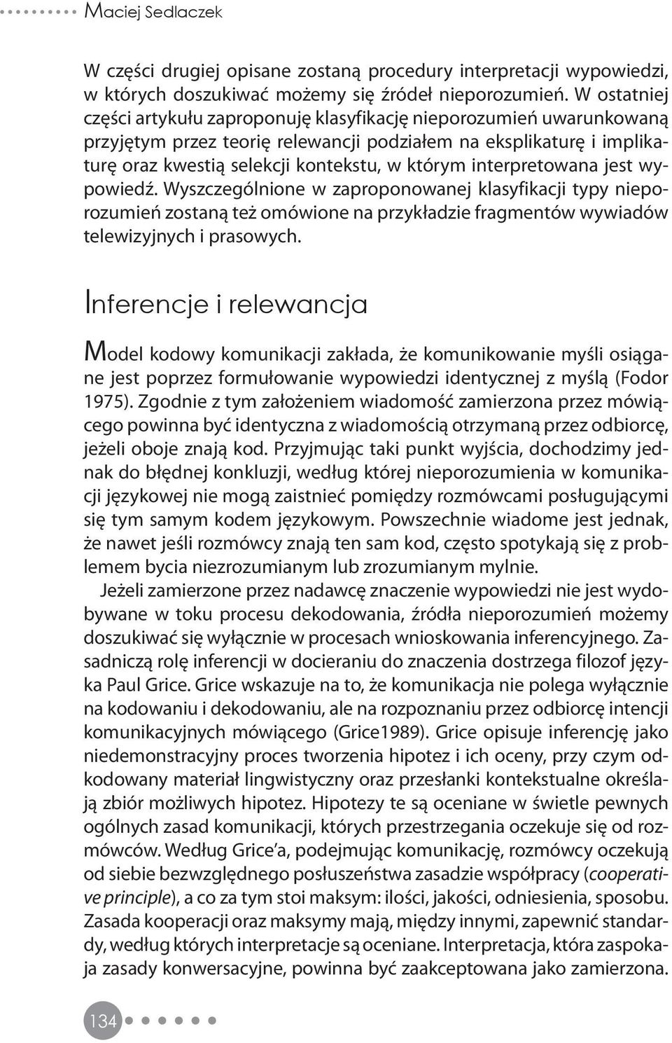 interpretowana jest wypowiedź. Wyszczególnione w zaproponowanej klasyfikacji typy nieporozumień zostaną też omówione na przykładzie fragmentów wywiadów telewizyjnych i prasowych.