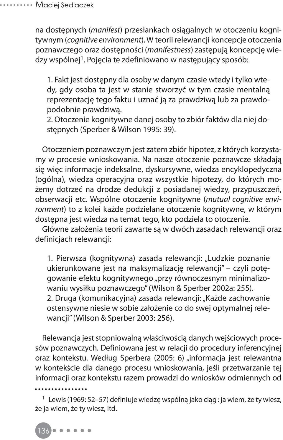 Fakt jest dostępny dla osoby w danym czasie wtedy i tylko wtedy, gdy osoba ta jest w stanie stworzyć w tym czasie mentalną reprezentację tego faktu i uznać ją za prawdziwą lub za prawdopodobnie