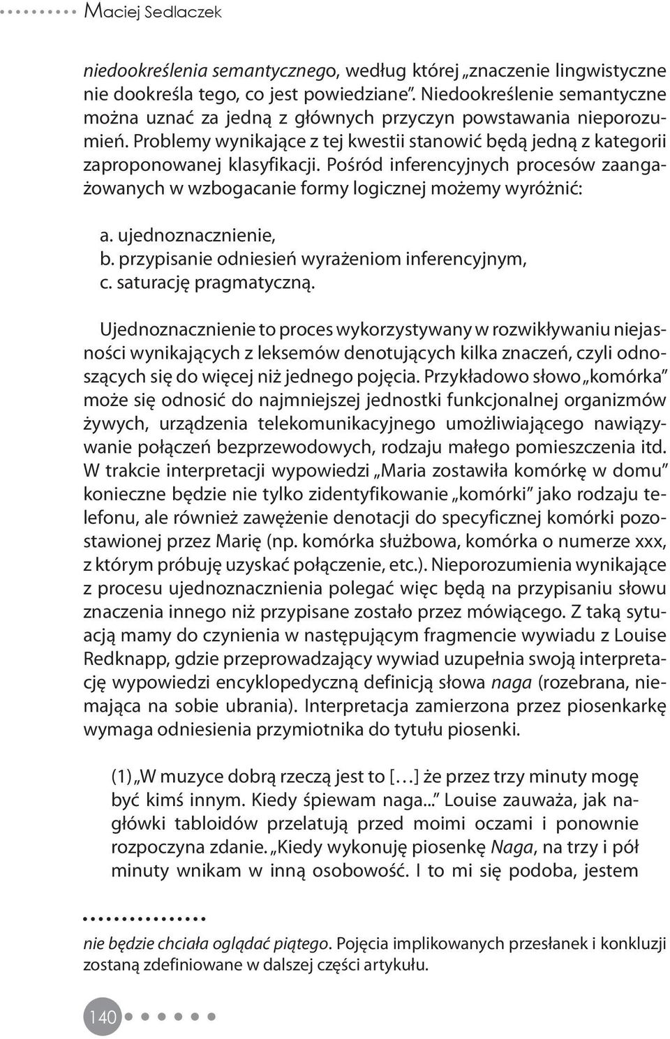 Pośród inferencyjnych procesów zaangażowanych w wzbogacanie formy logicznej możemy wyróżnić: a. ujednoznacznienie, b. przypisanie odniesień wyrażeniom inferencyjnym, c. saturację pragmatyczną.
