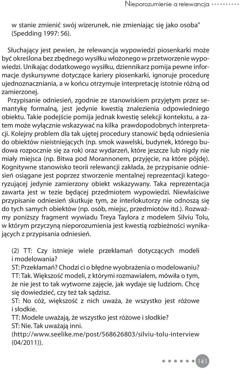 Unikając dodatkowego wysiłku, dziennikarz pomija pewne informacje dyskursywne dotyczące kariery piosenkarki, ignoruje procedurę ujednoznaczniania, a w końcu otrzymuje interpretację istotnie różną od