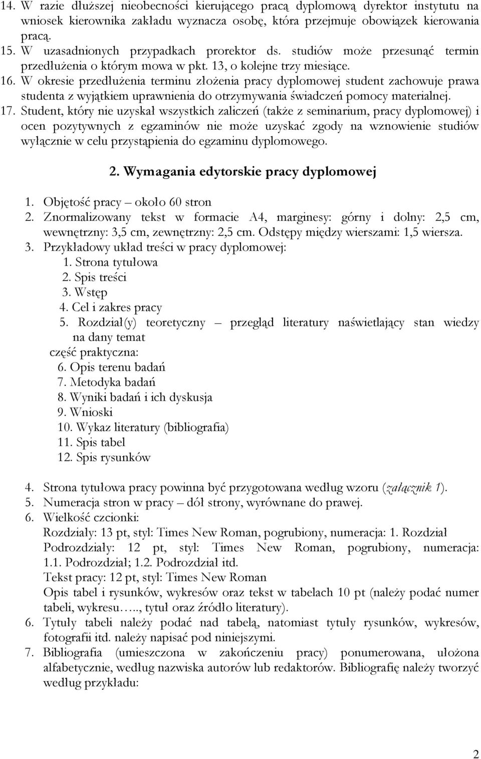 W okresie przedłużenia terminu złożenia pracy dyplomowej student zachowuje prawa studenta z wyjątkiem uprawnienia do otrzymywania świadczeń pomocy materialnej. 17.