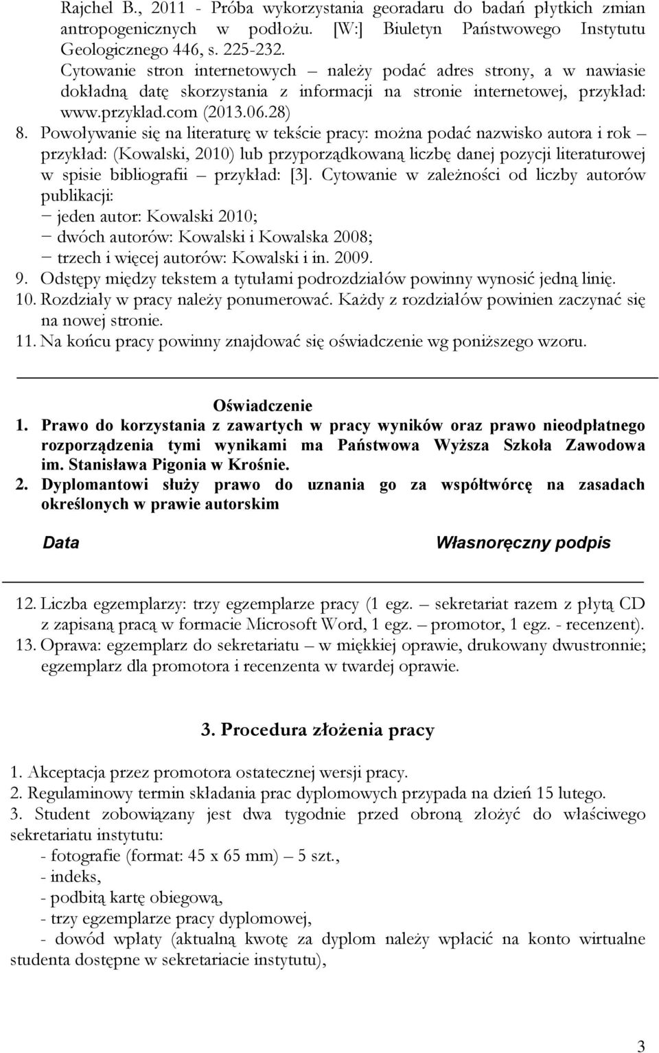 Powoływanie się na literaturę w tekście pracy: można podać nazwisko autora i rok przykład: (Kowalski, 2010) lub przyporządkowaną liczbę danej pozycji literaturowej w spisie bibliografii przykład: [3].