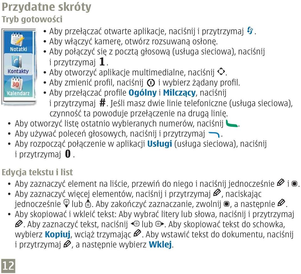 Aby przełączać profile Ogólny i Milczący, naciśnij i przytrzymaj. Jeśli masz dwie linie telefoniczne (usługa sieciowa), czynność ta powoduje przełączenie na drugą linię.