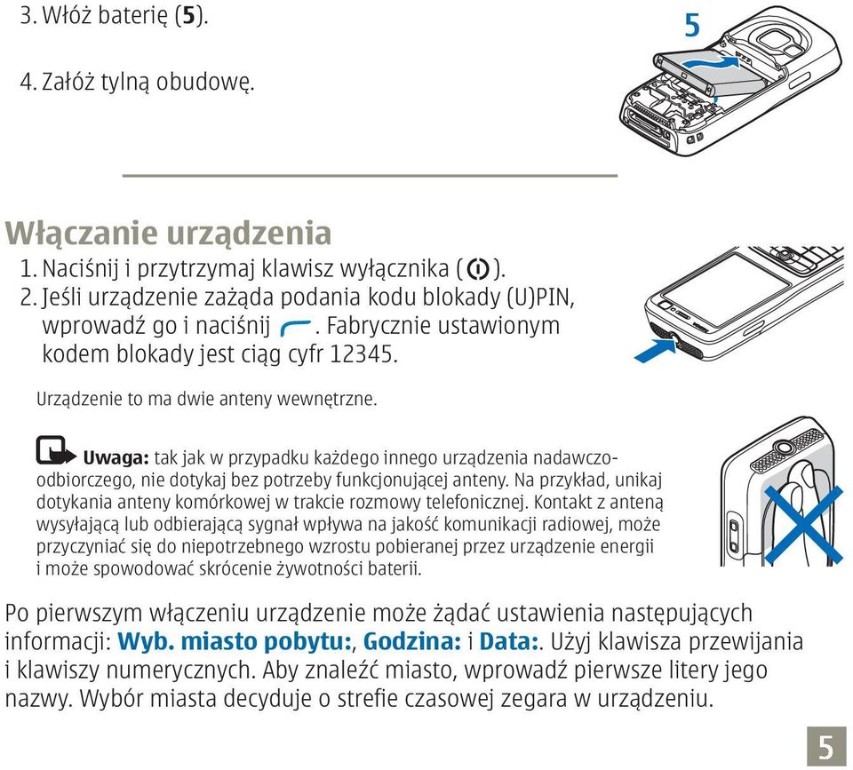 Uwaga: tak jak w przypadku każdego innego urządzenia nadawczoodbiorczego, nie dotykaj bez potrzeby funkcjonującej anteny.