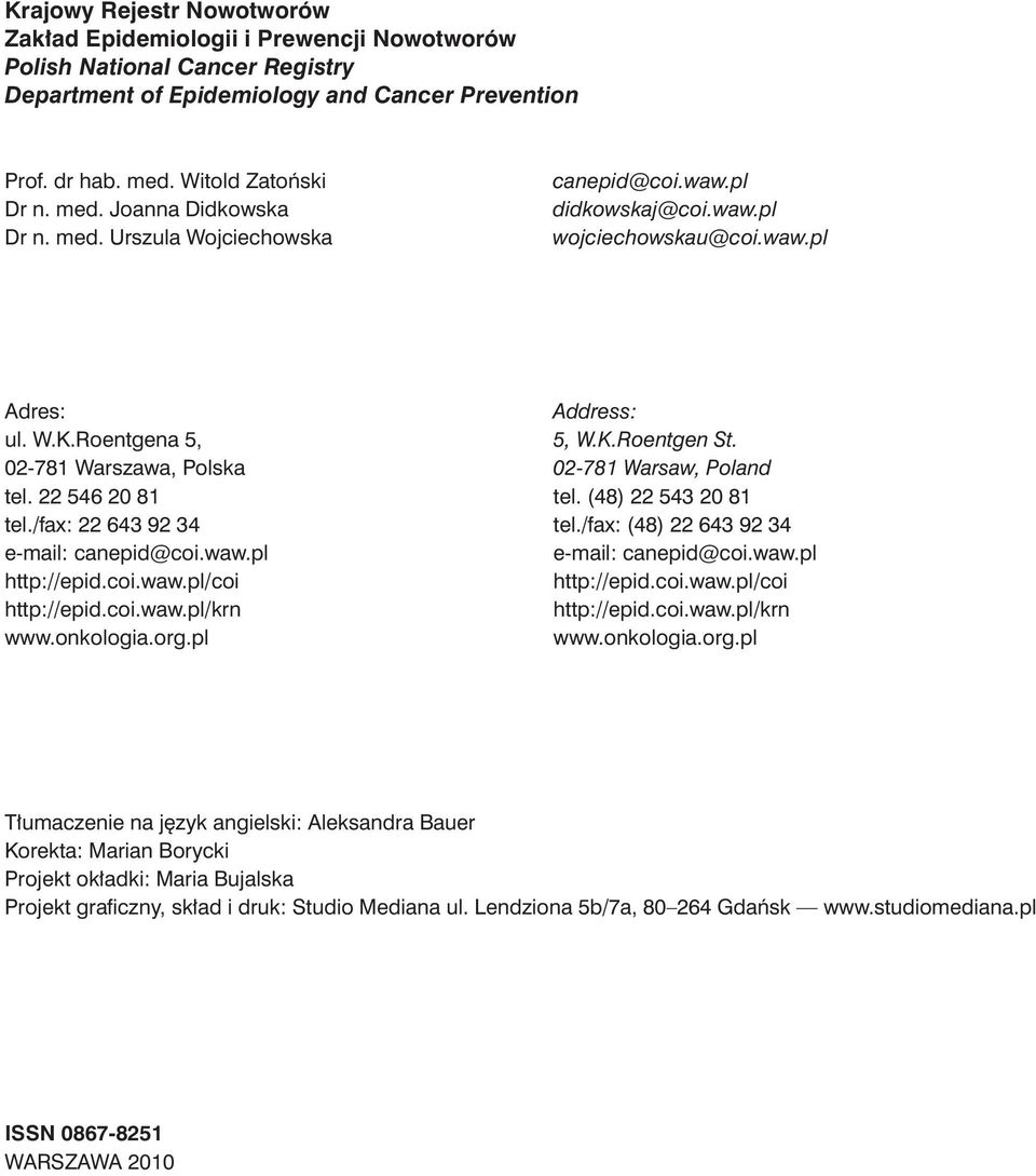 /fax: 22 643 92 34 e-mail: canepid@coi.waw.pl http://epid.coi.waw.pl/coi http://epid.coi.waw.pl/krn www.onkologia.org.pl Address: 5, W.K.Roentgen St. 02-781 Warsaw, Poland tel. (48) 22 543 20 81 tel.