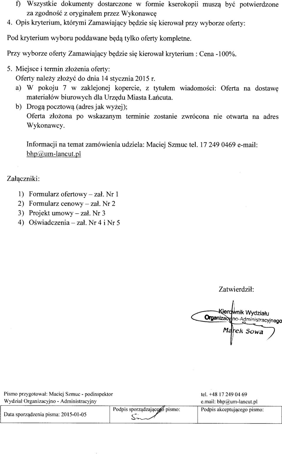 a) W pokoju 7 w zaklejonej kopercie, z tytulem wiadomosci: Oferta na dostawy material6w biurowych dla Urzydu Miasta Lancuta. b) Drog<!pocztow<!
