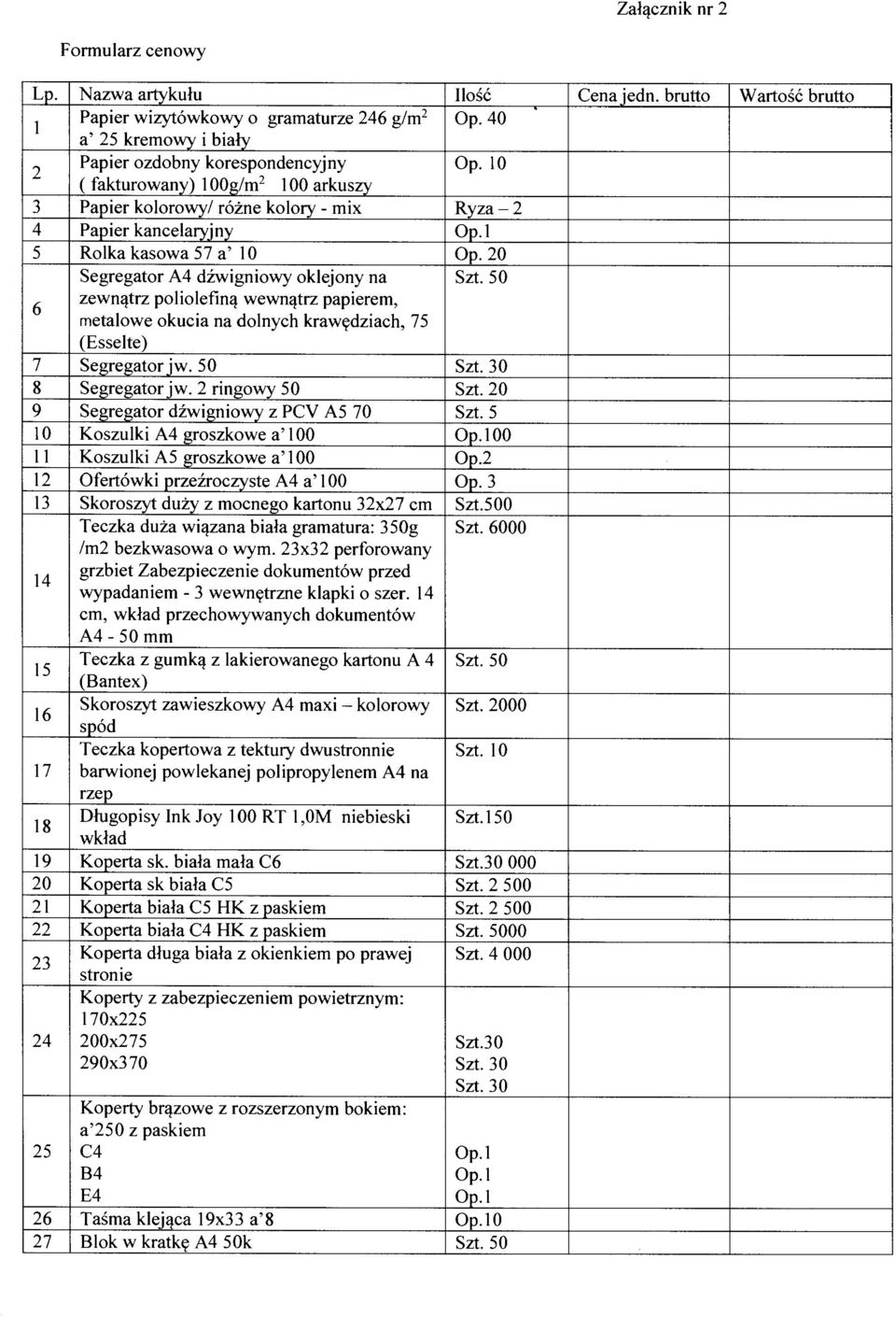 trz poliolefin,! wewn,!trz papierem, metal owe okucia na dolnyeh krawydziaeh, 75 (Esselte) 7 Segregator jw. 50 Szt.30 8 Segregator jw. 2 ringowy 50 Szt.20 9 Segregator dzwigniowy z PCV A5 70 Szt.