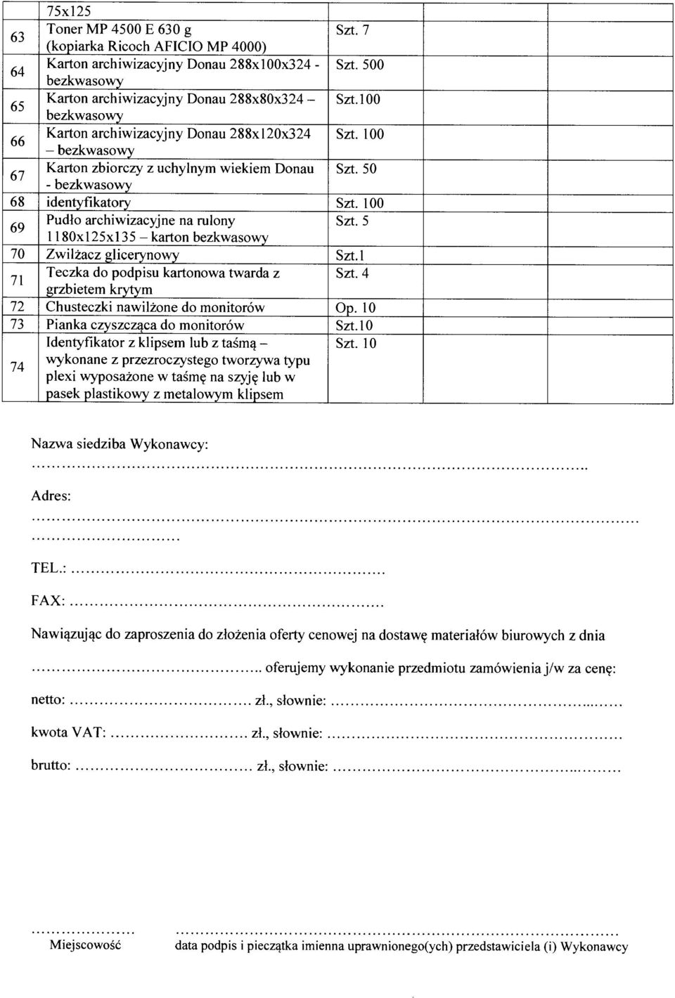 100 69 Pudlo archiwizacyjne na rulony Szt.5 1180x125x135 - karton bezkwasowy 70 Zwilzacz glicerynowy Szt.1 71 Teczka do podpisu kartonowa twarda z Szt.