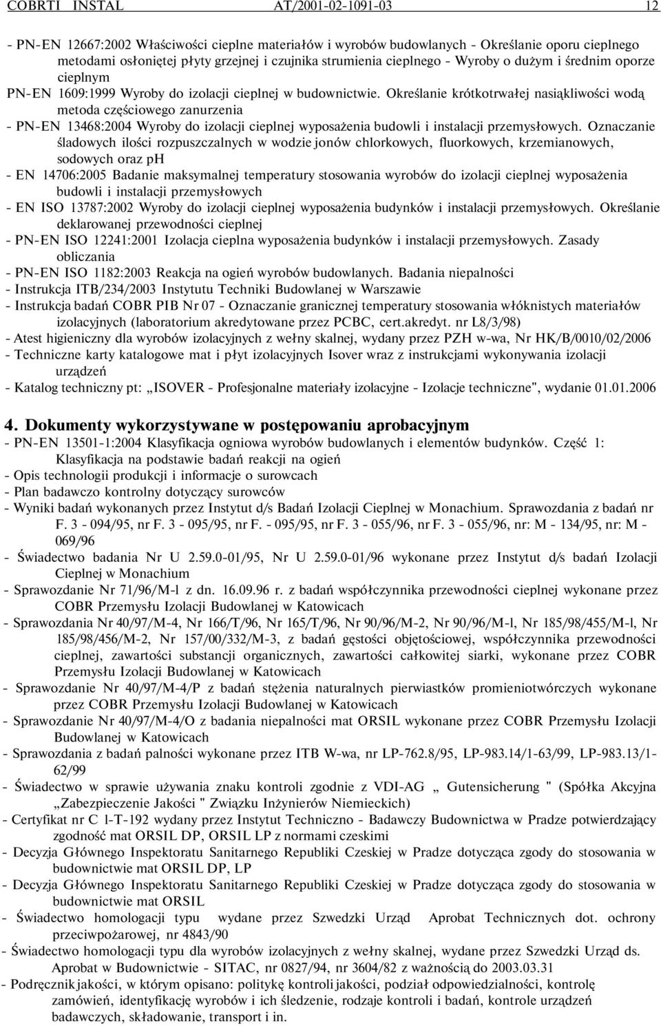 Określanie krótkotrwałej nasiąkliwości wodą metoda częściowego zanurzenia - PN-EN 13468:2004 Wyroby do izolacji cieplnej wyposażenia budowli i instalacji przemysłowych.