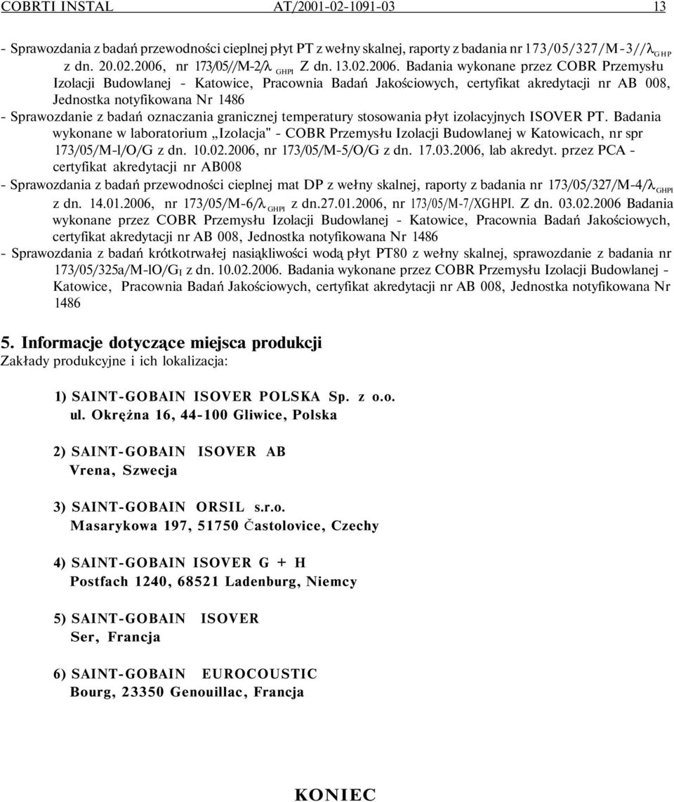 Badania wykonane przez COBR Przemysłu Izolacji Budowlanej - Katowice, Pracownia Badań Jakościowych, certyfikat akredytacji nr AB 008, Jednostka notyfikowana Nr 1486 - Sprawozdanie z badań oznaczania