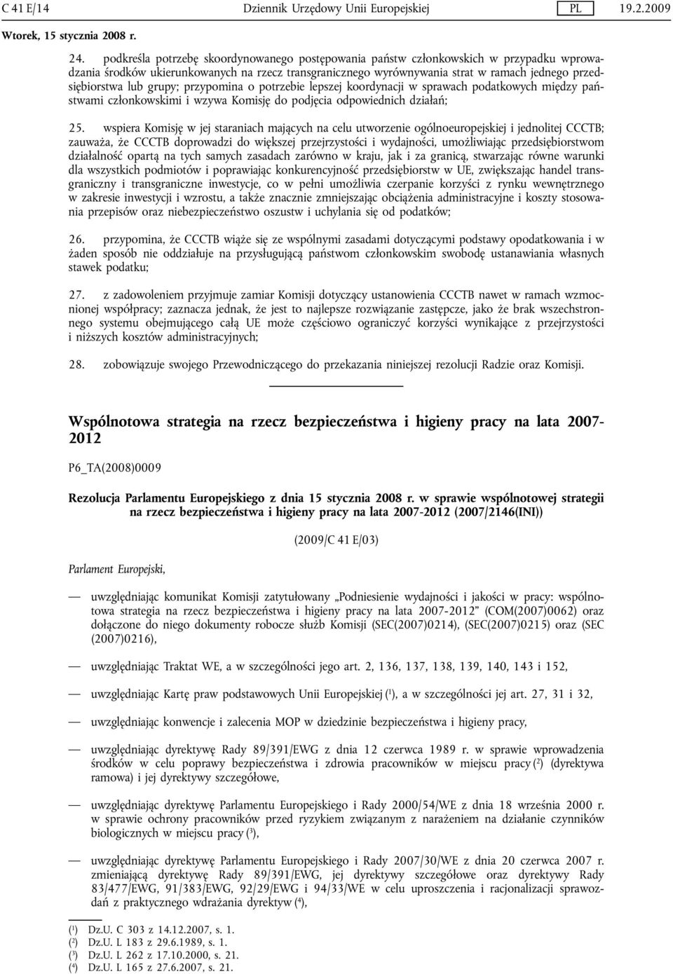 lub grupy; przypomina o potrzebie lepszej koordynacji w sprawach podatkowych między państwami członkowskimi i wzywa Komisję do podjęcia odpowiednich działań; 25.