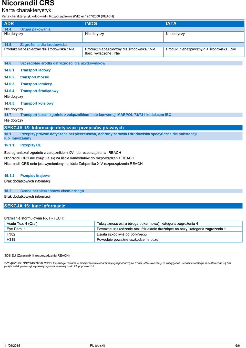 Szczególne środki ostrożności dla użytkowników 14.6.1. Transport lądowy 14.6.2. transport morski 14.6.3. Transport lotniczy 14.6.4. Transport śródlądowy 14.6.5. Transport kolejowy 14.7.