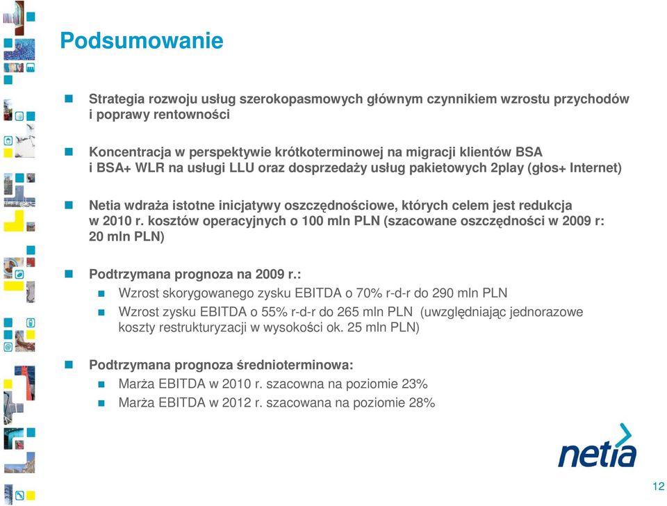 kosztów operacyjnych o 1 mln PLN (szacowane oszczędności w 29 r: 2 mln PLN) Podtrzymana prognoza na 29 r.