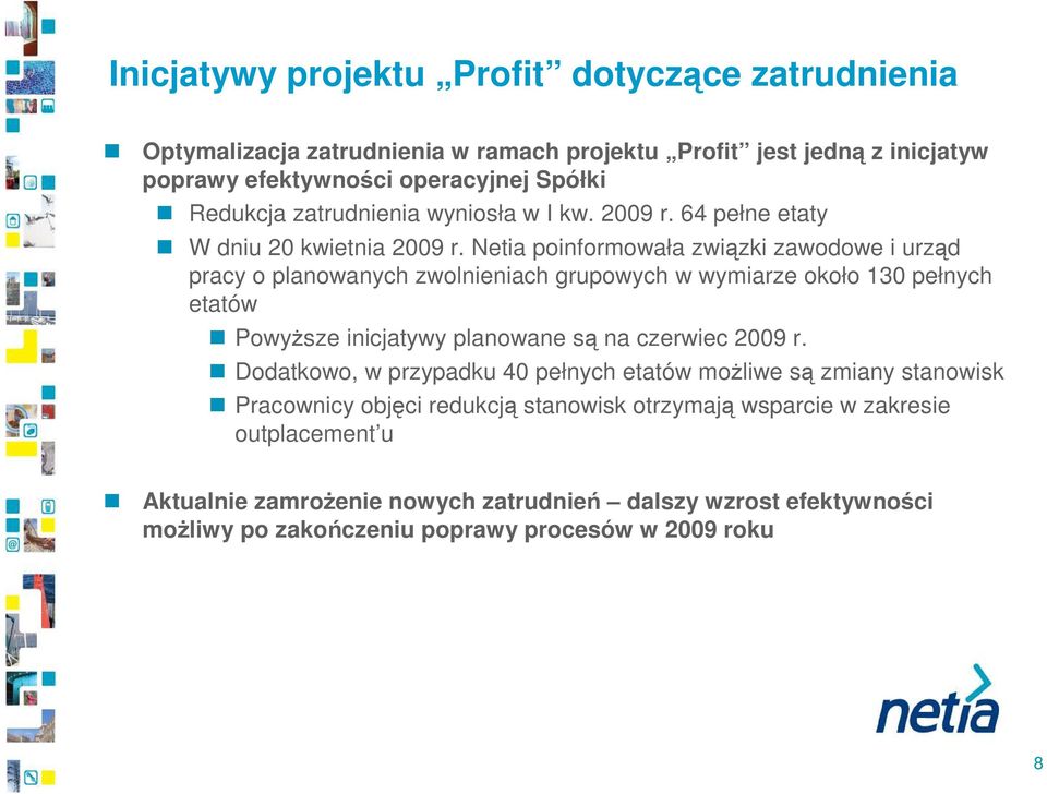 Netia poinformowała związki zawodowe i urząd pracy o planowanych zwolnieniach grupowych w wymiarze około 13 pełnych etatów PowyŜsze inicjatywy planowane są na czerwiec 29 r.