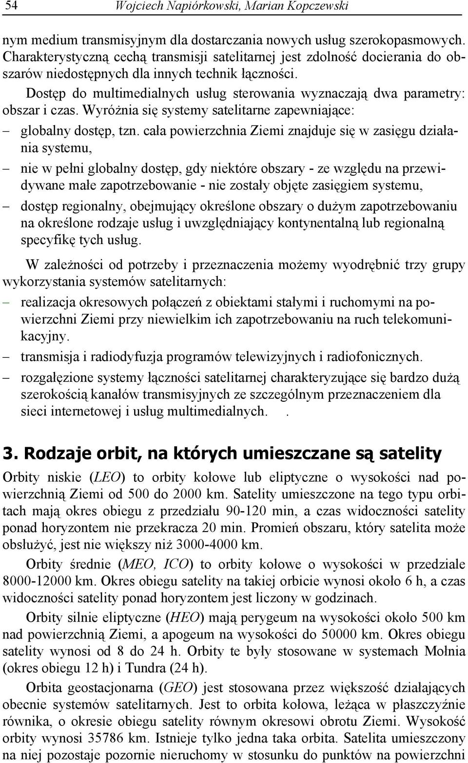 Dost p do multimedialnych us ug sterowania wyznaczaj dwa parametry: obszar i czas. Wyró nia si systemy satelitarne zapewniaj ce: globalny dost p, tzn.