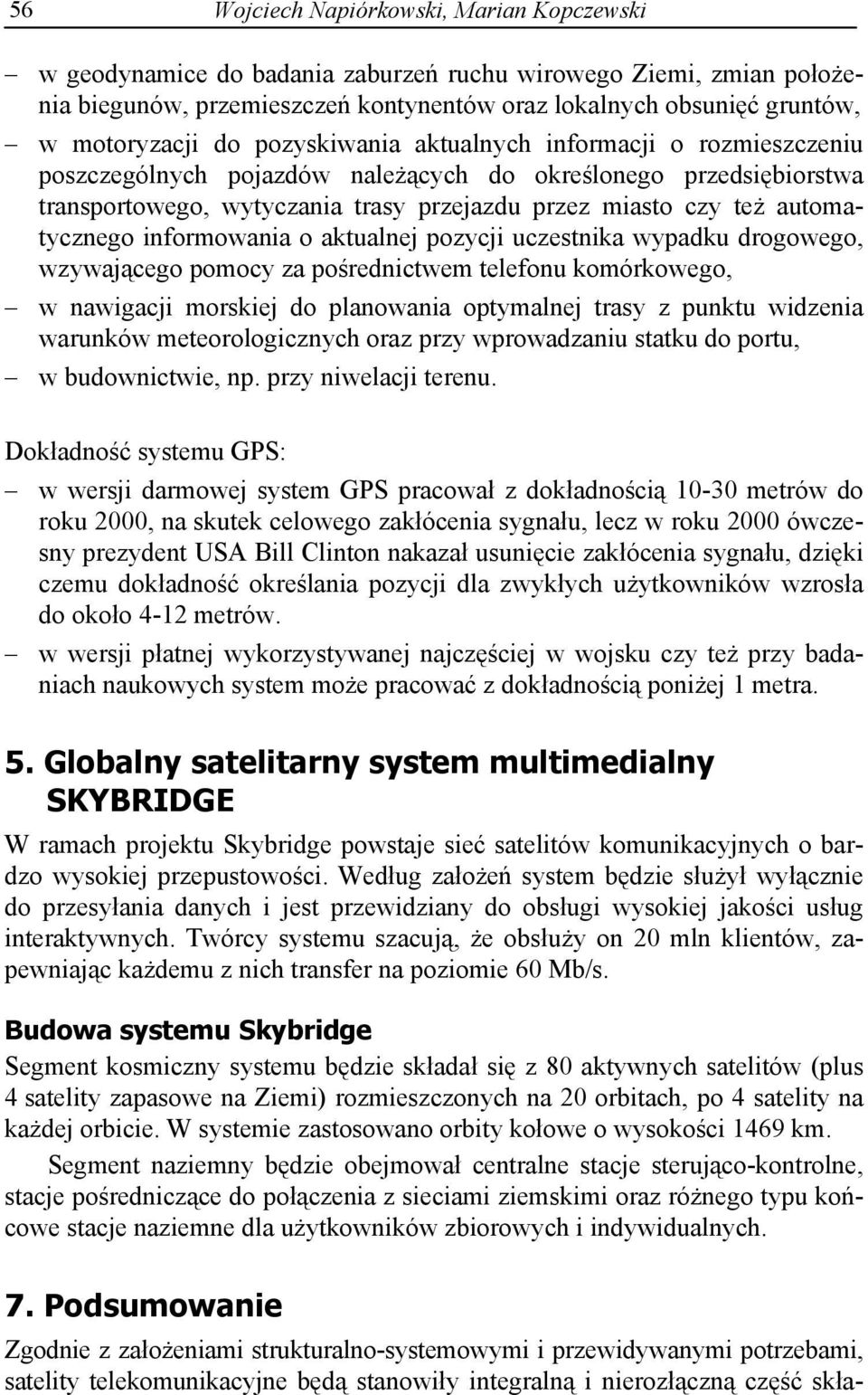 informowania o aktualnej pozycji uczestnika wypadku drogowego, wzywaj cego pomocy za po rednictwem telefonu komórkowego, w nawigacji morskiej do planowania optymalnej trasy z punktu widzenia warunków