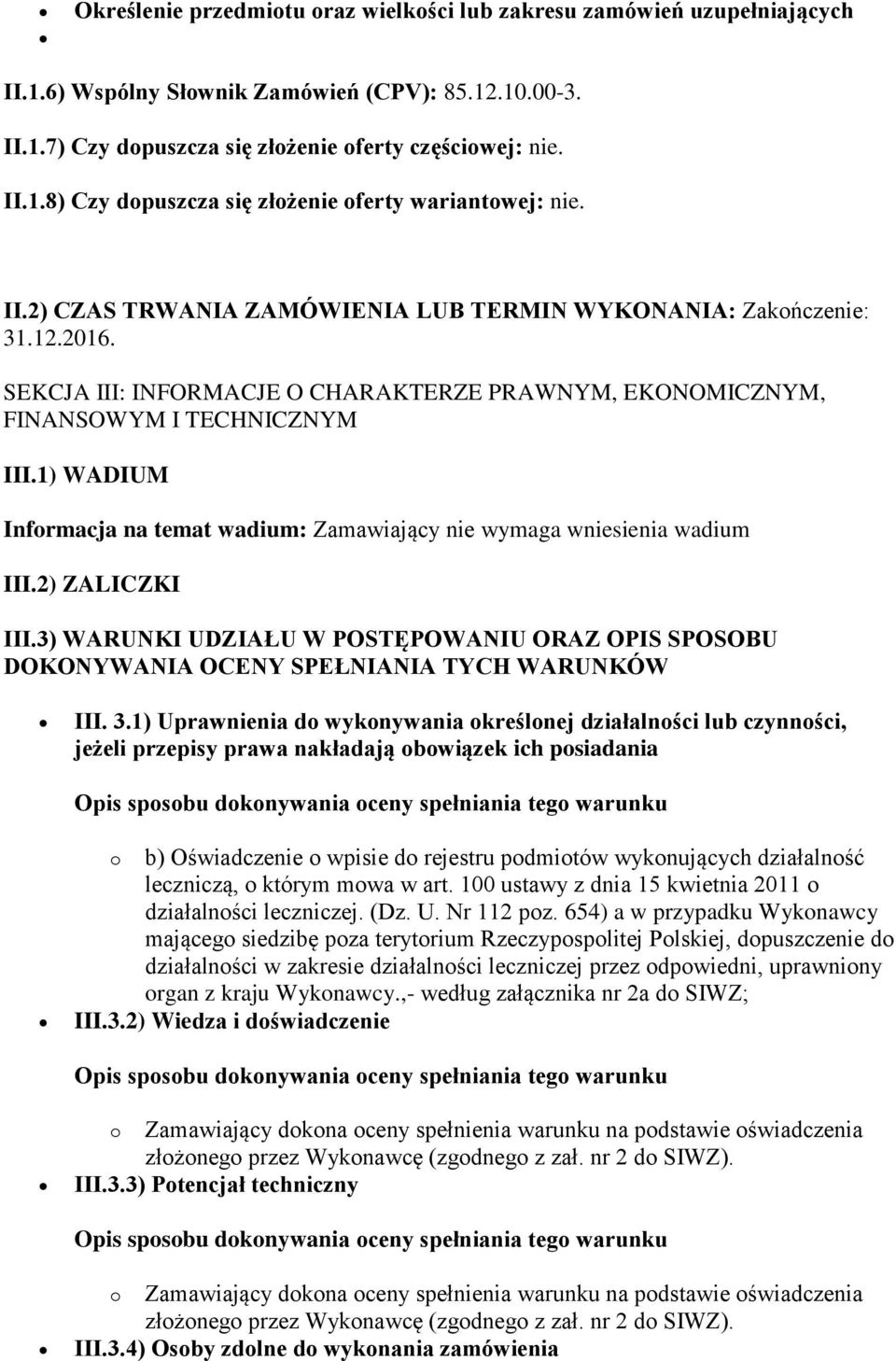 1) WADIUM Informacja na temat wadium: Zamawiający nie wymaga wniesienia wadium III.2) ZALICZKI III.3) WARUNKI UDZIAŁU W POSTĘPOWANIU ORAZ OPIS SPOSOBU DOKONYWANIA OCENY SPEŁNIANIA TYCH WARUNKÓW III.