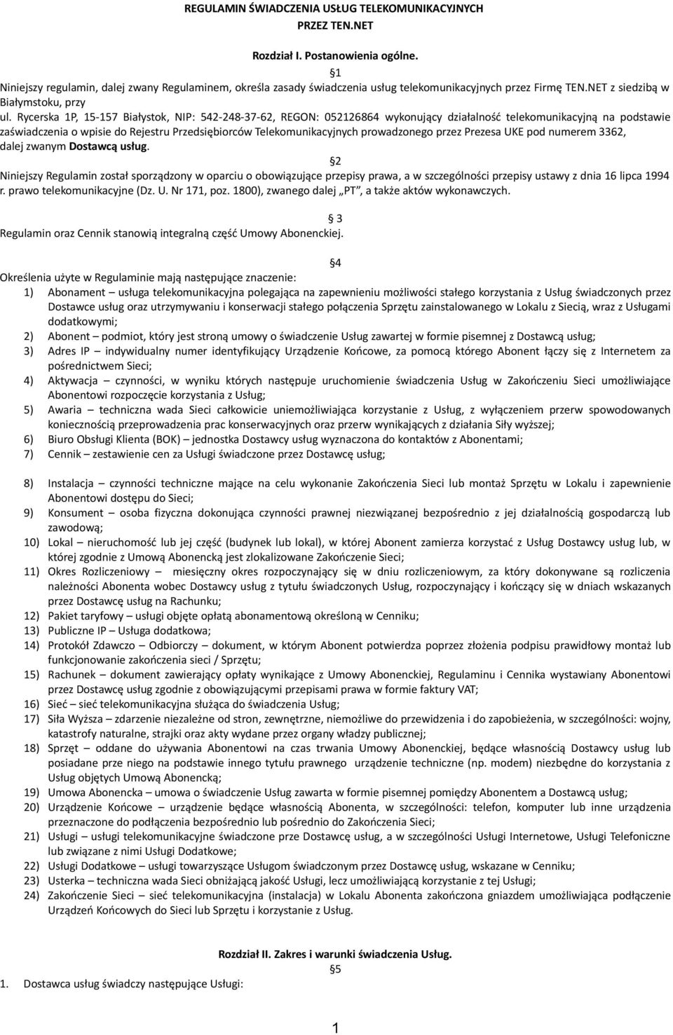 Rycerska 1P, 15-157 Białystok, NIP: 542-248-37-62, REGON: 052126864 wykonujący działalność telekomunikacyjną na podstawie zaświadczenia o wpisie do Rejestru Przedsiębiorców Telekomunikacyjnych