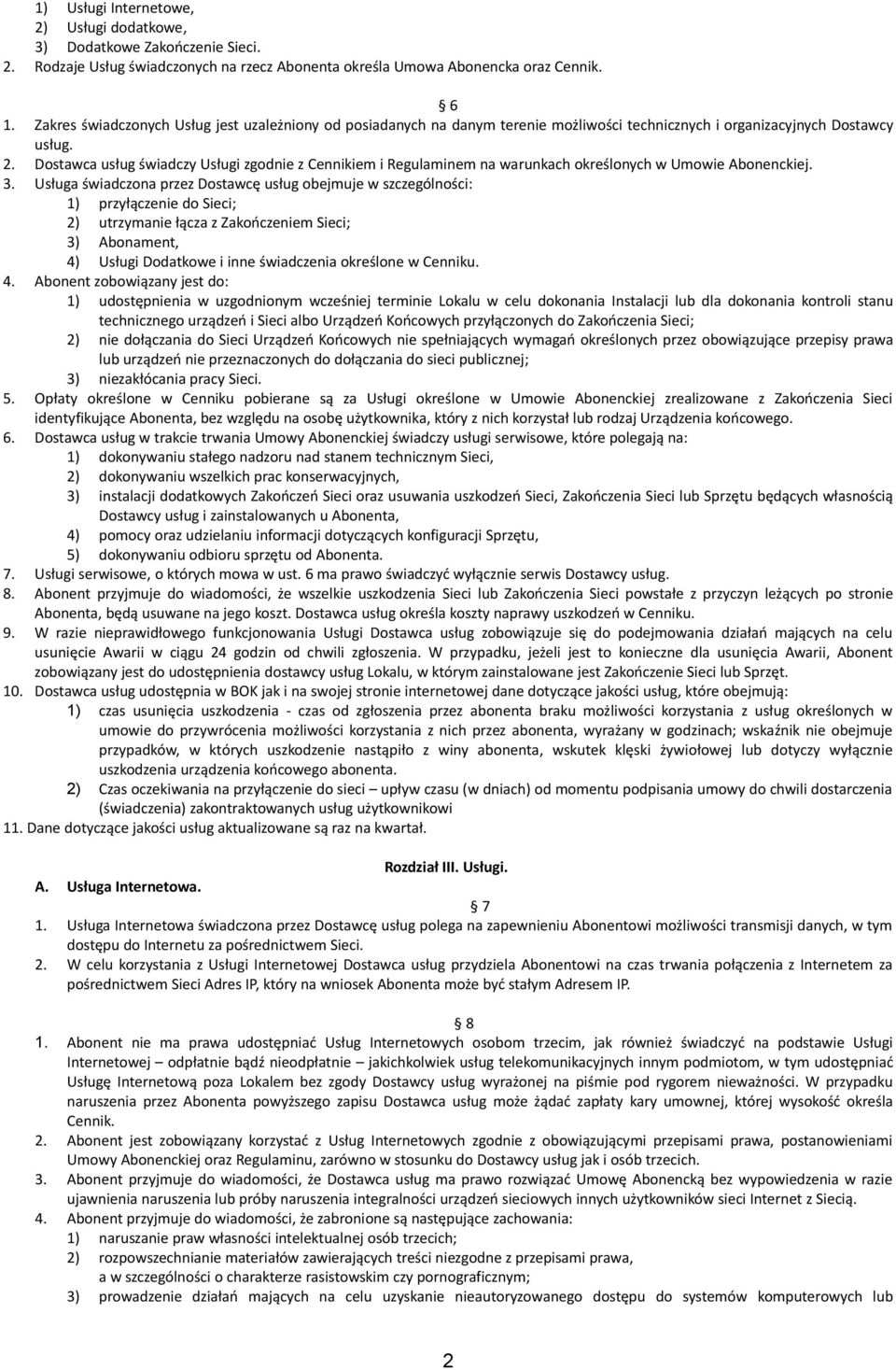 Dostawca usług świadczy Usługi zgodnie z Cennikiem i Regulaminem na warunkach określonych w Umowie Abonenckiej. 3.
