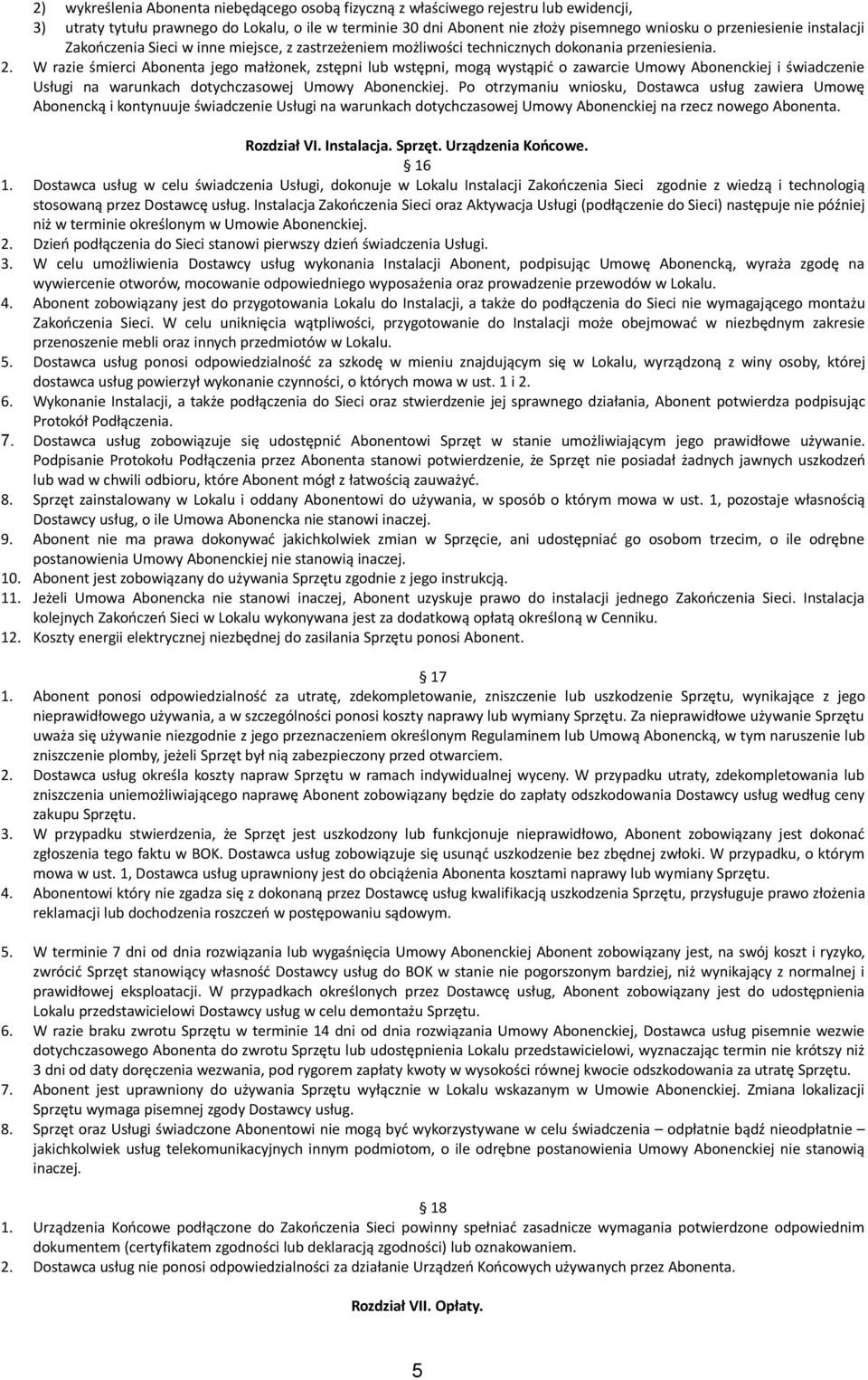 W razie śmierci Abonenta jego małżonek, zstępni lub wstępni, mogą wystąpić o zawarcie Umowy Abonenckiej i świadczenie Usługi na warunkach dotychczasowej Umowy Abonenckiej.