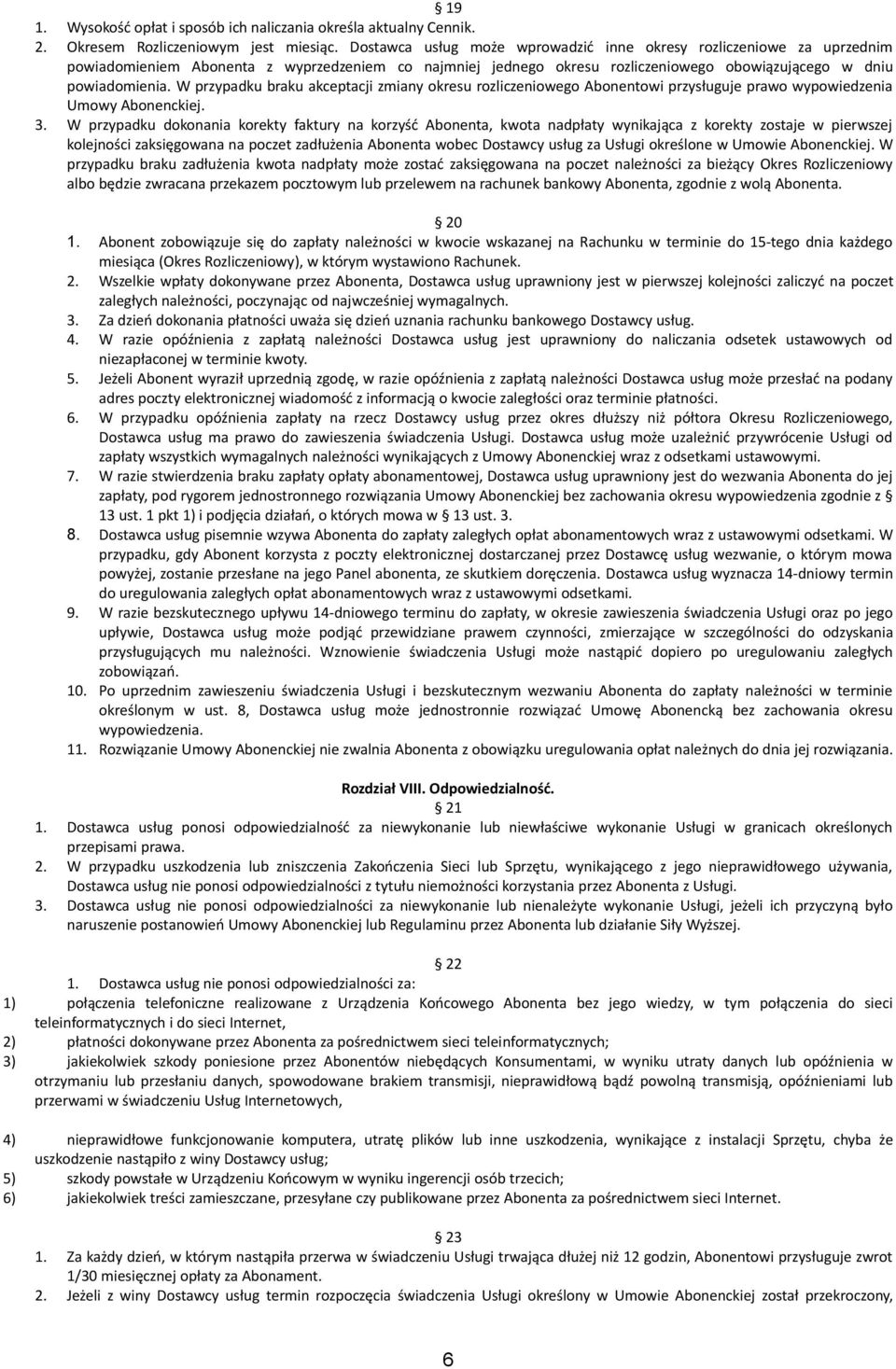W przypadku braku akceptacji zmiany okresu rozliczeniowego Abonentowi przysługuje prawo wypowiedzenia Umowy Abonenckiej. 3.