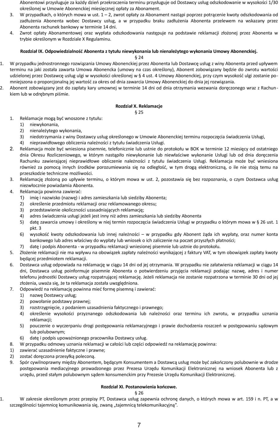1 2, zwrot opłaty za Abonament nastąpi poprzez potrącenie kwoty odszkodowania od zadłużenia Abonenta wobec Dostawcy usług, a w przypadku braku zadłużenia Abonenta przelewem na wskazany przez Abonenta