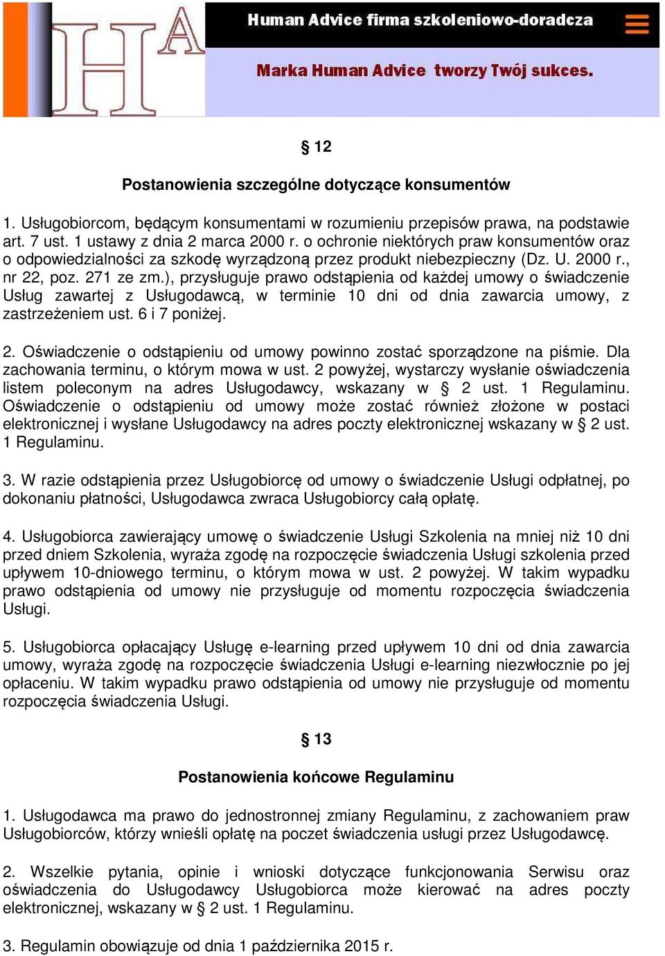 ), przysługuje prawo odstąpienia od każdej umowy o świadczenie Usług zawartej z Usługodawcą, w terminie 10 dni od dnia zawarcia umowy, z zastrzeżeniem ust. 6 i 7 poniżej. 2.