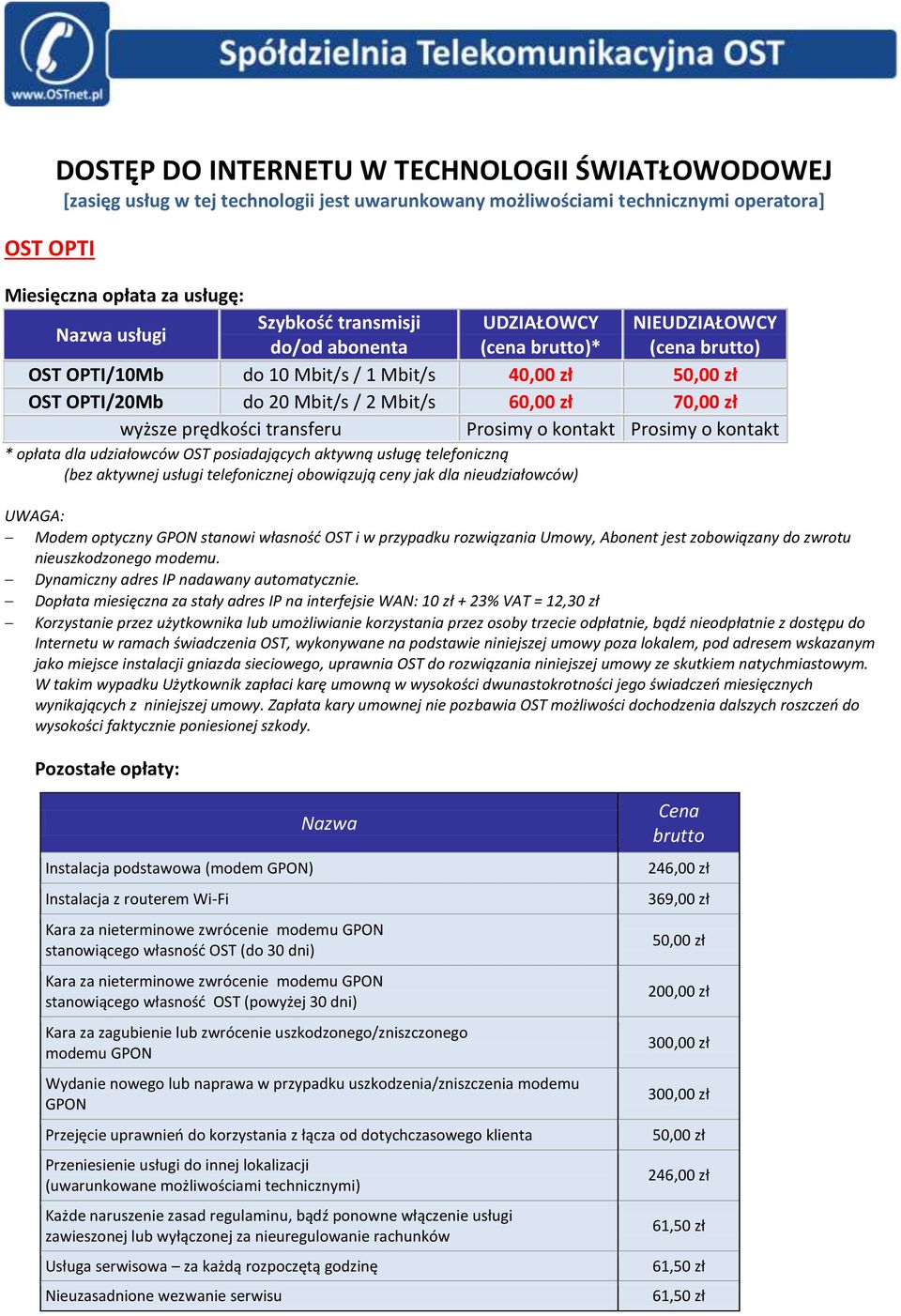 kontakt Prosimy o kontakt * opłata dla udziałowców OST posiadających aktywną usługę telefoniczną (bez aktywnej usługi telefonicznej obowiązują ceny jak dla nieudziałowców) UWAGA: Modem optyczny GPON