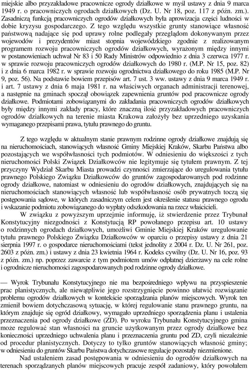 Z tego względu wszystkie grunty stanowiące własność państwową nadające się pod uprawy rolne podlegały przeglądom dokonywanym przez wojewodów i prezydentów miast stopnia wojewódzkiego zgodnie z