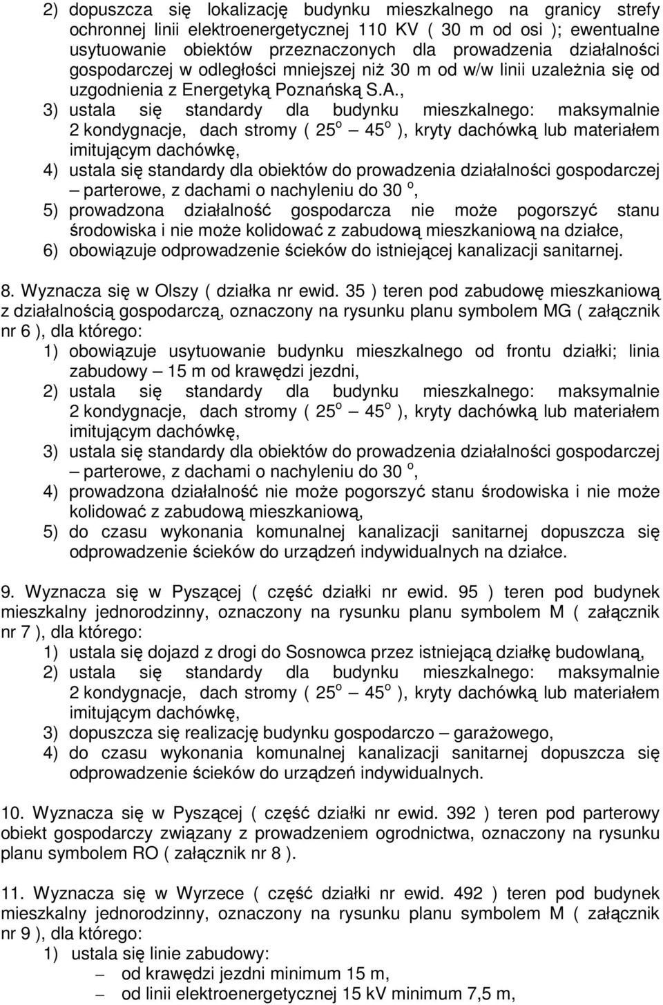 , 3) ustala się standardy dla budynku mieszkalnego: maksymalnie 2 kondygnacje, dach stromy ( 25 o 45 o ), kryty dachówką lub materiałem imitującym dachówkę, 4) ustala się standardy dla obiektów do