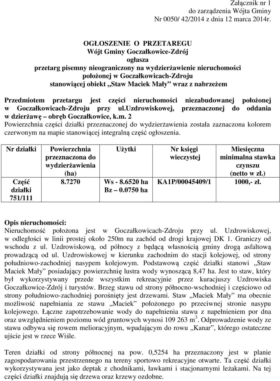 wraz z nabrzeżem Przedmiotem przetargu jest części nieruchomości niezabudowanej położonej w Goczałkowicach-Zdroju przy ul.uzdrowiskowej, przeznaczonej do oddania w dzierżawę obręb Goczałkowice, k.m. 2 Powierzchnia części działki przeznaczonej do wydzierżawienia została zaznaczona kolorem czerwonym na mapie stanowiącej integralną część ogłoszenia.
