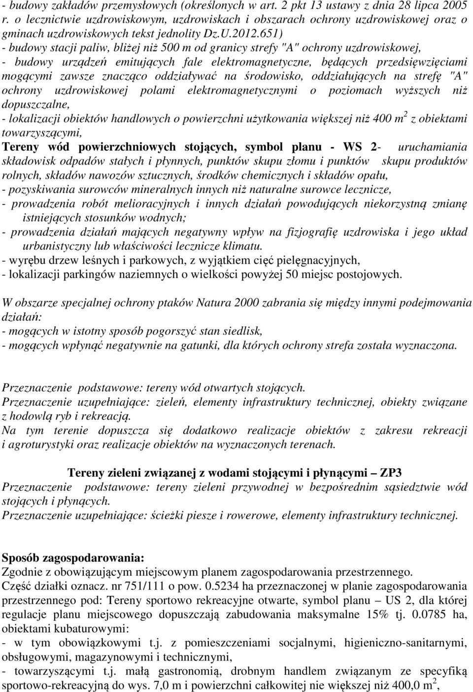 651) - budowy stacji paliw, bliżej niż 500 m od granicy strefy "A" ochrony uzdrowiskowej, - budowy urządzeń emitujących fale elektromagnetyczne, będących przedsięwzięciami mogącymi zawsze znacząco