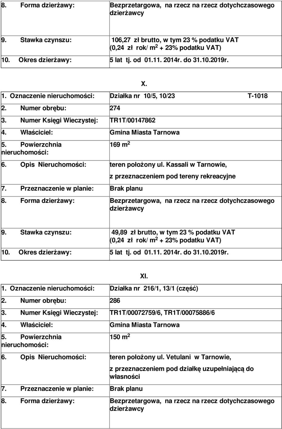 Stawka czynszu: 49,89 zł brutto, w tym 3 % podatku VAT (0,4 zł rok/ m + 3% podatku VAT) 10. Okres dzierżawy: 5 lat tj. od 01.11. 014r. do 31.10.019r. XI. 1. Oznaczenie Działka nr 16/1, 13/1 (część).