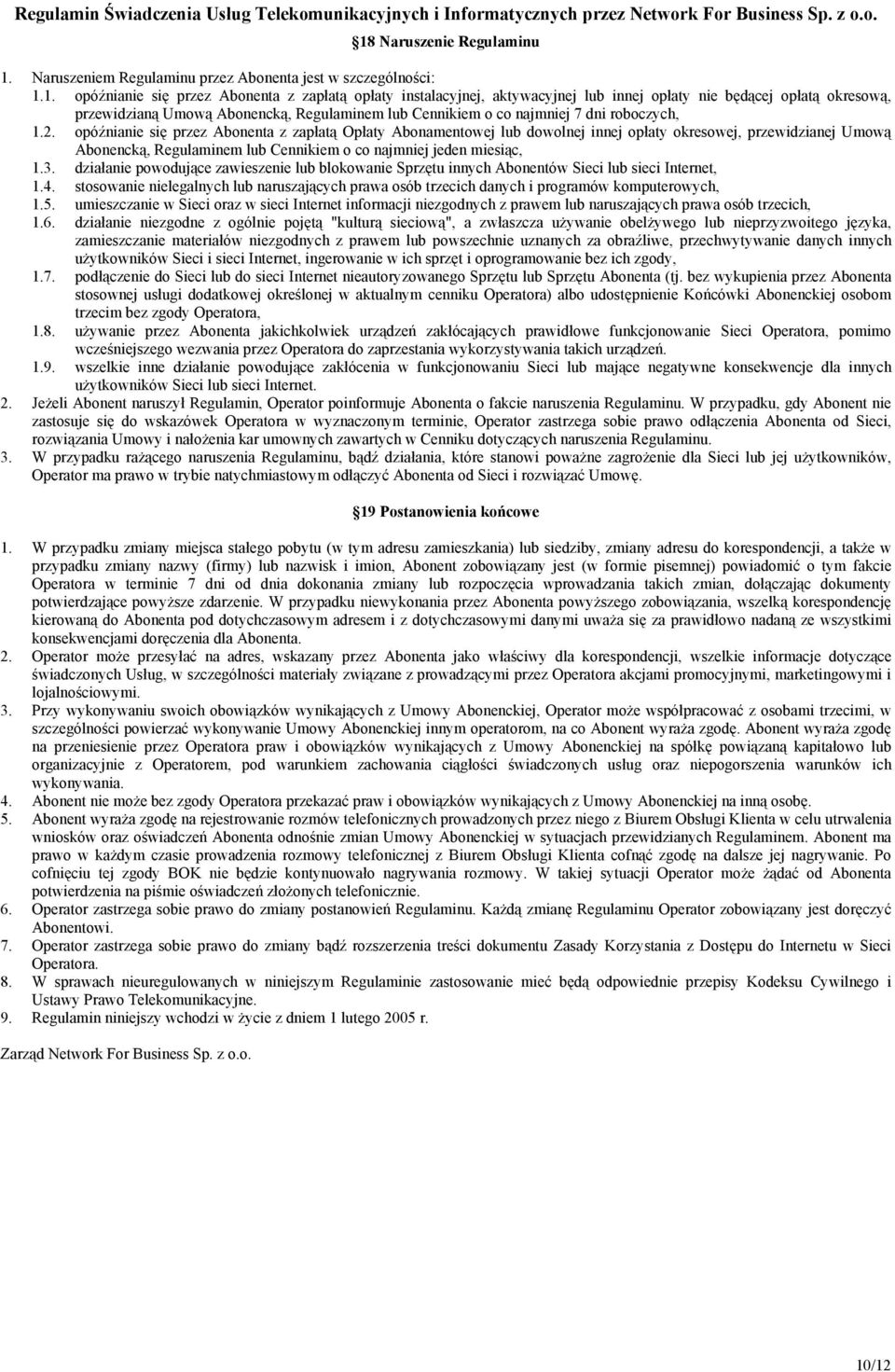 opóźnianie się przez Abonenta z zapłatą Opłaty Abonamentowej lub dowolnej innej opłaty okresowej, przewidzianej Umową Abonencką, Regulaminem lub Cennikiem o co najmniej jeden miesiąc, 1.3.