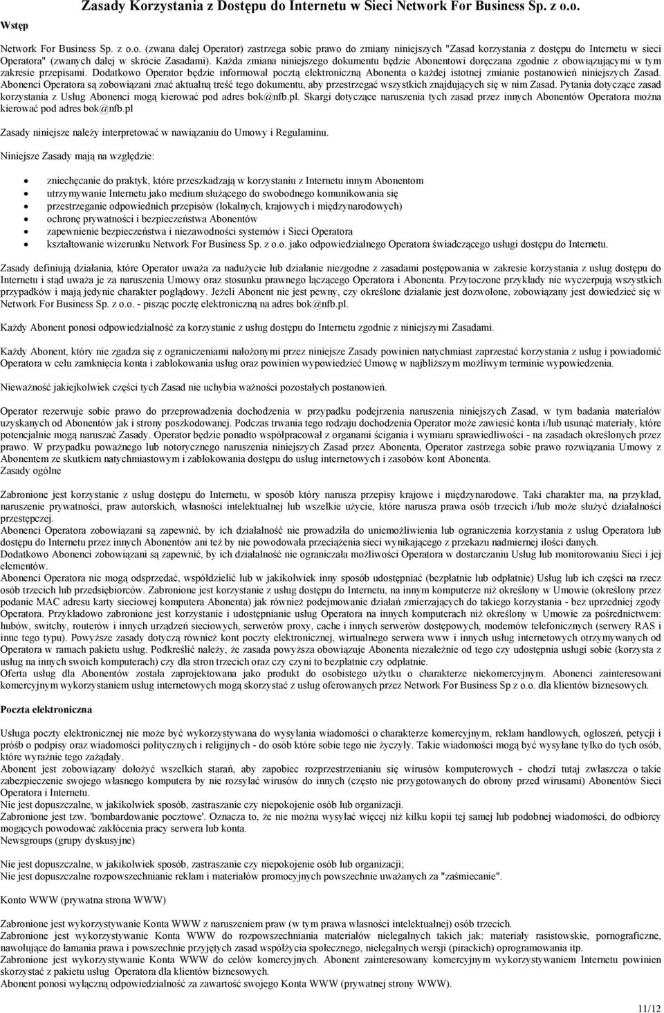 Dodatkowo Operator będzie informował pocztą elektroniczną Abonenta o każdej istotnej zmianie postanowień niniejszych Zasad.