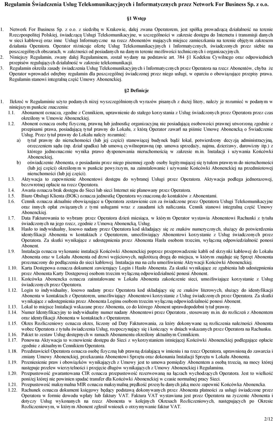 zakresie dostępu do Internetu i transmisji danych w sieci kablowej oraz inne Usługi Informatyczne na rzecz Abonentów mających miejsce zamieszkania na terenie objętym zakresem działania Operatora.