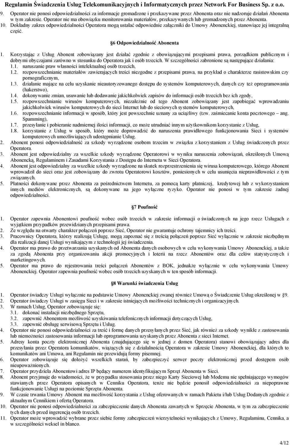 Dokładny zakres odpowiedzialności Operatora mogą ustalać odpowiednie załączniki do Umowy Abonenckiej, stanowiące jej integralną część. 6 Odpowiedzialność Abonenta 1.