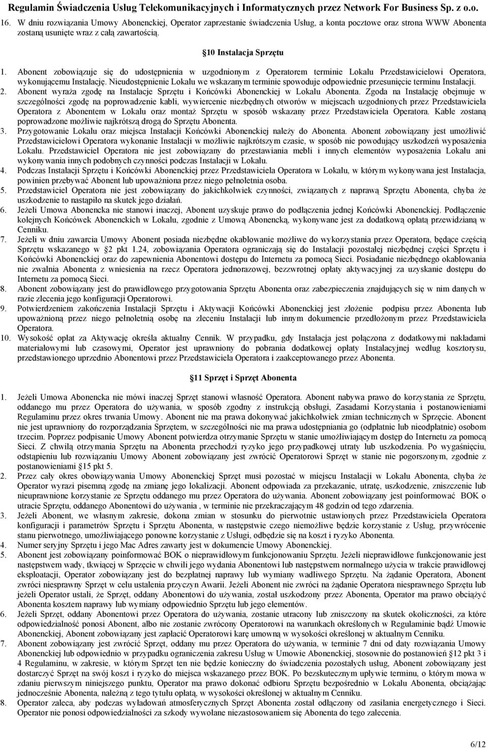 Nieudostępnienie Lokalu we wskazanym terminie spowoduje odpowiednie przesunięcie terminu Instalacji. 2. Abonent wyraża zgodę na Instalacje Sprzętu i Końcówki Abonenckiej w Lokalu Abonenta.