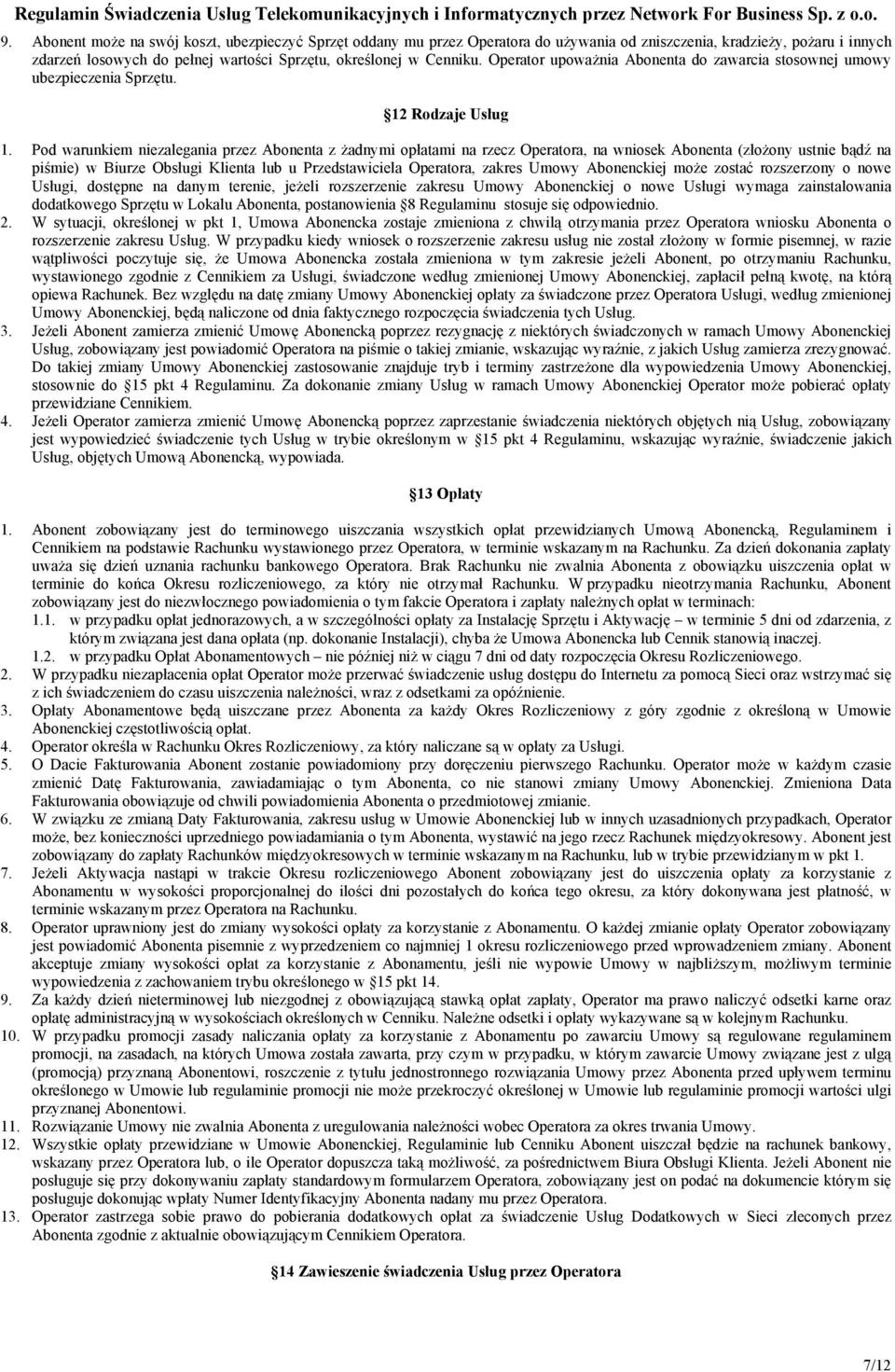 Pod warunkiem niezalegania przez Abonenta z żadnymi opłatami na rzecz Operatora, na wniosek Abonenta (złożony ustnie bądź na piśmie) w Biurze Obsługi Klienta lub u Przedstawiciela Operatora, zakres