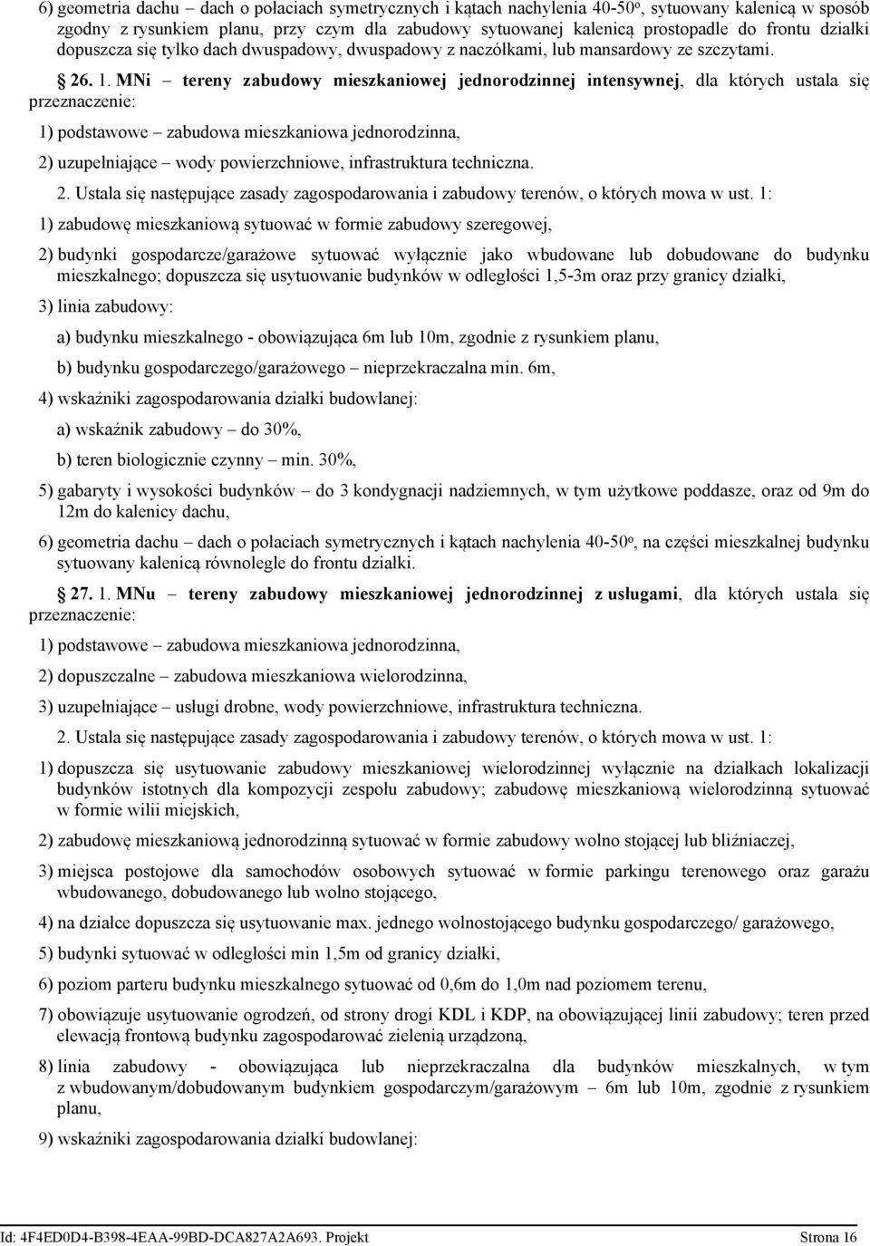 MNi tereny zabudowy mieszkaniowej jednorodzinnej intensywnej, dla których ustala się przeznaczenie: 1) podstawowe zabudowa mieszkaniowa jednorodzinna, 2) uzupełniające wody powierzchniowe,