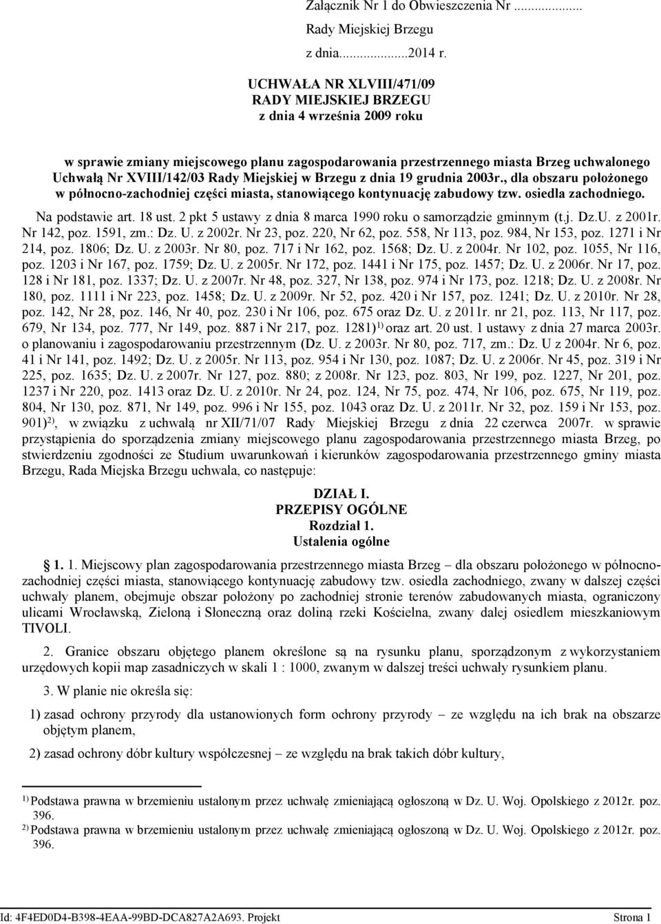 Miejskiej w Brzegu z dnia 19 grudnia 2003r., dla obszaru położonego w północno-zachodniej części miasta, stanowiącego kontynuację zabudowy tzw. osiedla zachodniego. Na podstawie art. 18 ust.