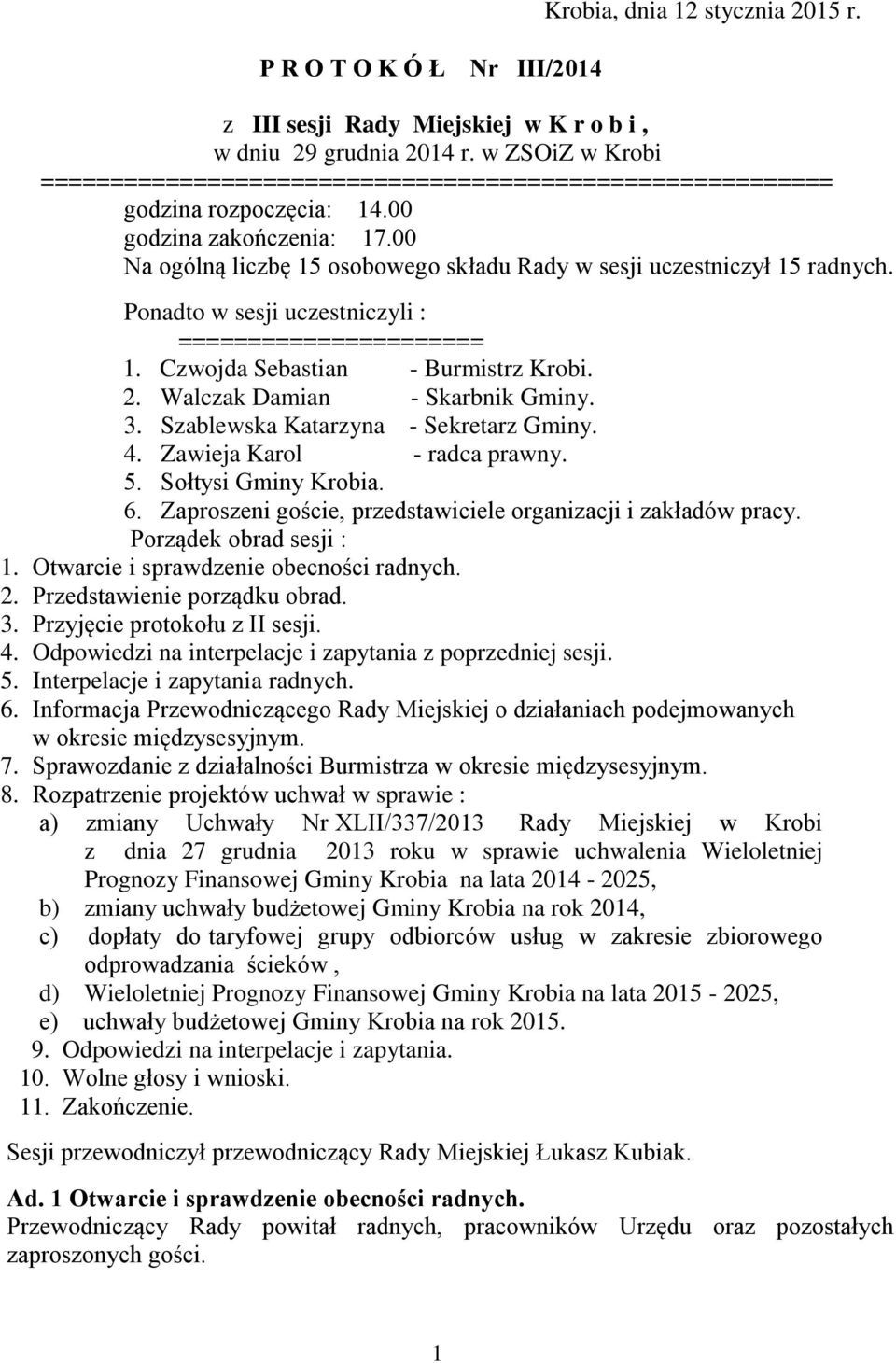 00 Na ogólną liczbę 15 osobowego składu Rady w sesji uczestniczył 15 radnych. Ponadto w sesji uczestniczyli : ====================== 1. Czwojda Sebastian - Burmistrz Krobi. 2.