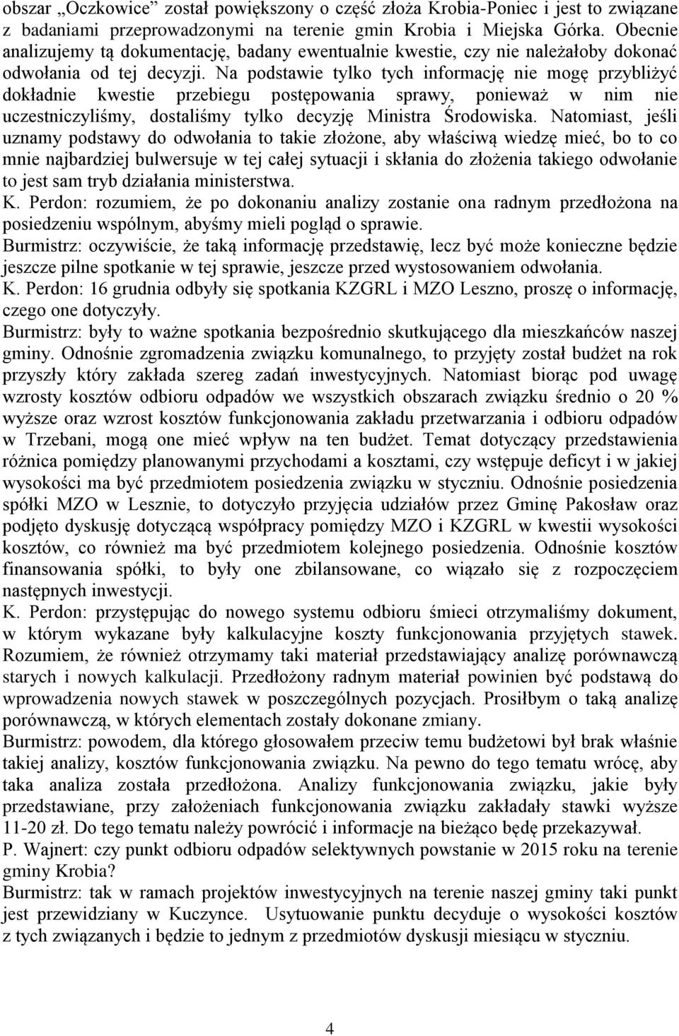 Na podstawie tylko tych informację nie mogę przybliżyć dokładnie kwestie przebiegu postępowania sprawy, ponieważ w nim nie uczestniczyliśmy, dostaliśmy tylko decyzję Ministra Środowiska.
