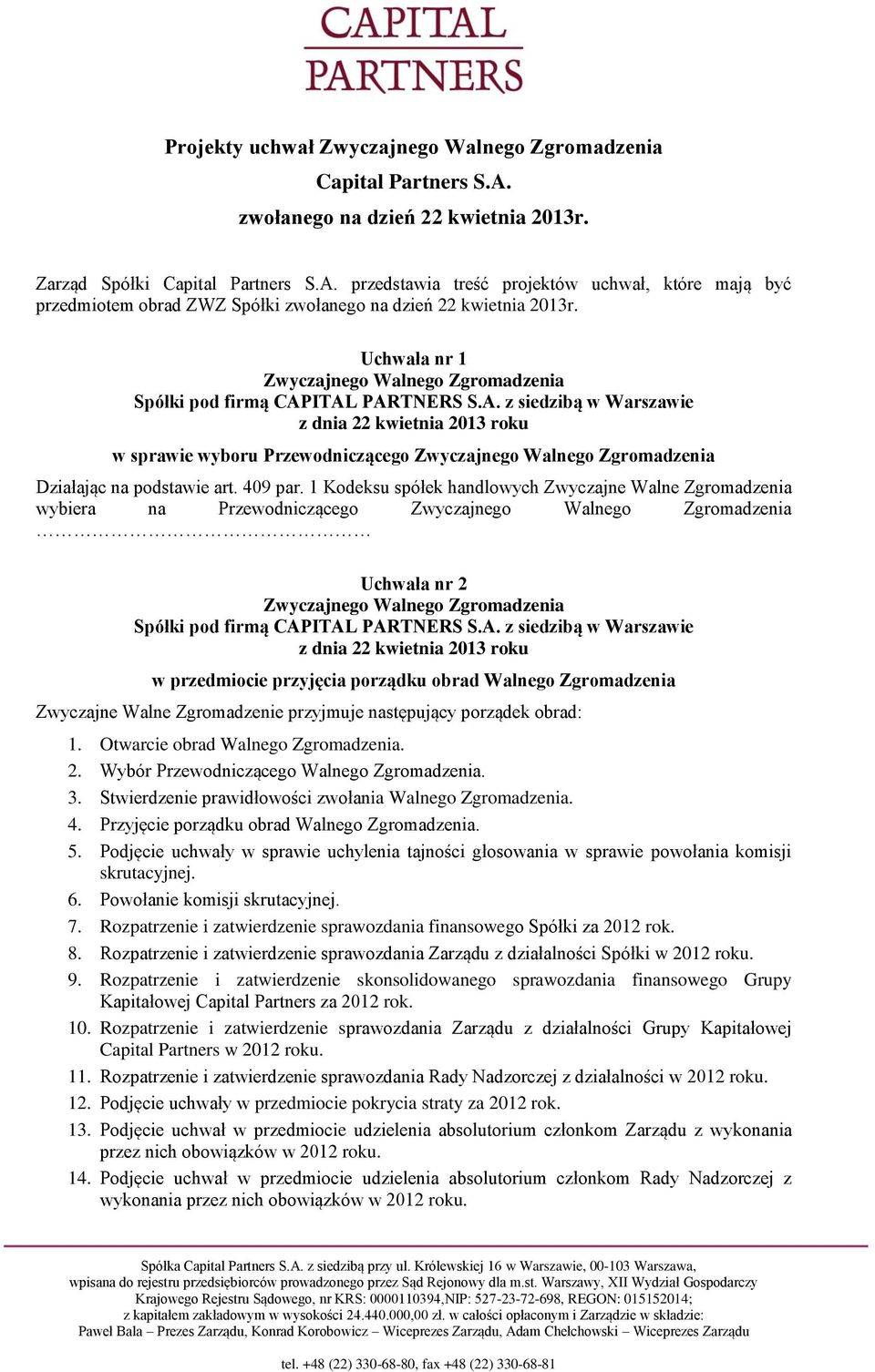 1 Kodeksu spółek handlowych Zwyczajne Walne Zgromadzenia wybiera na Przewodniczącego Uchwała nr 2 w przedmiocie przyjęcia porządku obrad Walnego Zgromadzenia Zwyczajne Walne Zgromadzenie przyjmuje