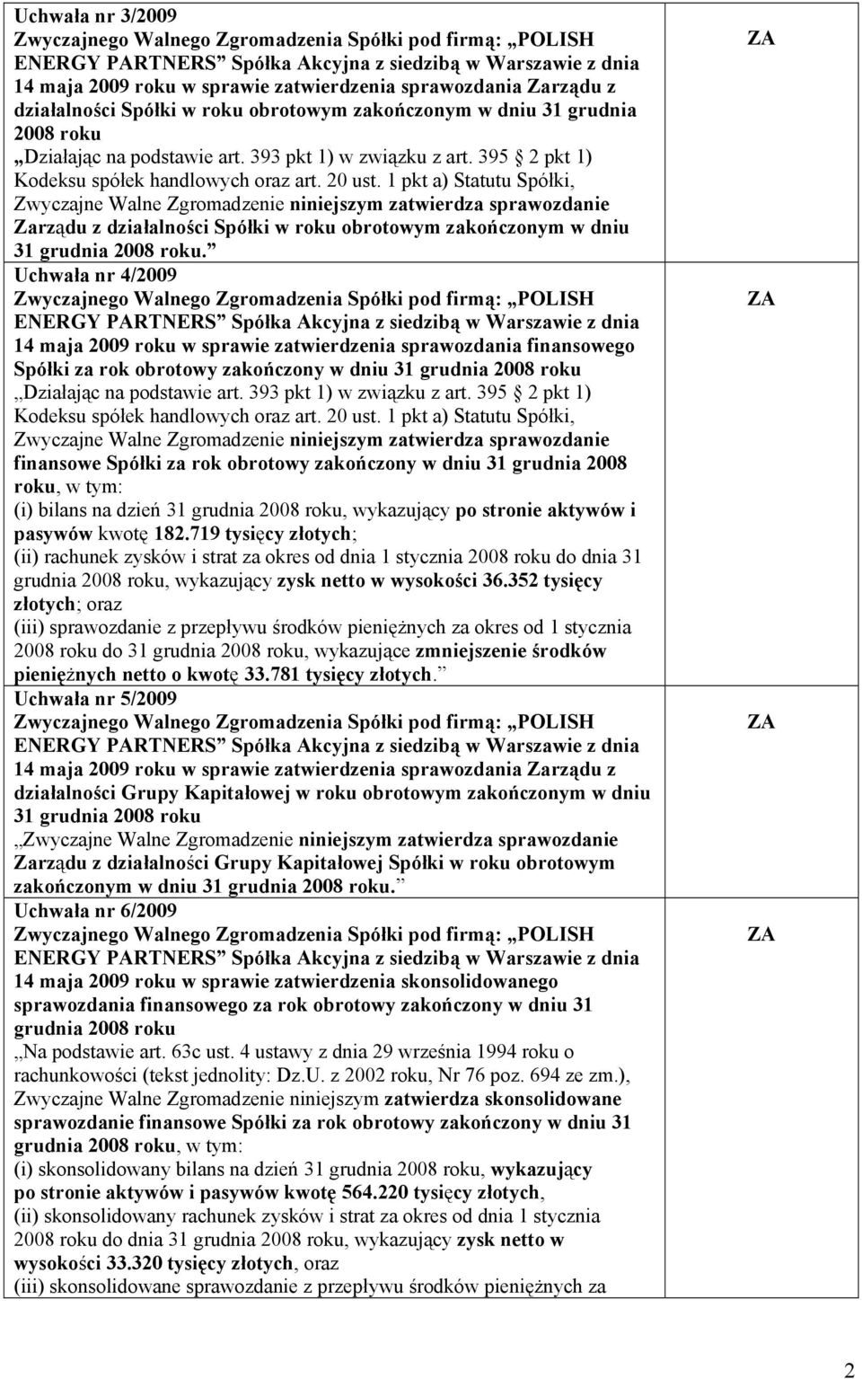 1 pkt a) Statutu Spółki, Zwyczajne Walne Zgromadzenie niniejszym zatwierdza sprawozdanie Zarządu z działalności Spółki w roku obrotowym zakończonym w dniu 31 grudnia 2008 roku.